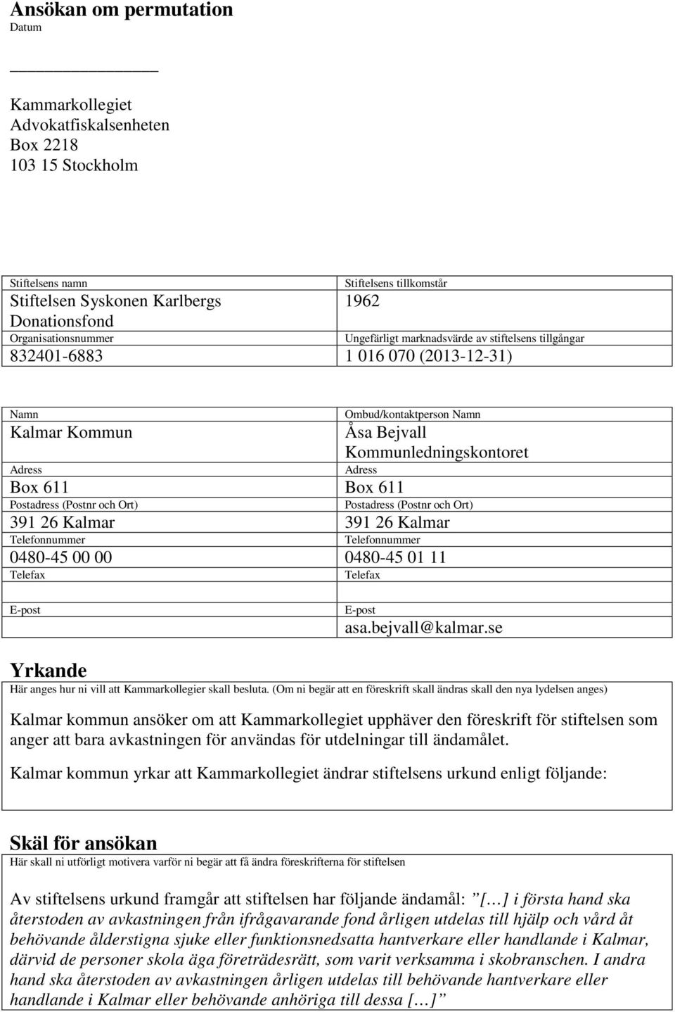 611 Postadress (Postnr och Ort) Postadress (Postnr och Ort) 391 26 Kalmar 391 26 Kalmar Telefonnummer Telefonnummer 0480-45 00 00 0480-45 01 11 Telefax Telefax E-post E-post asa.bejvall@kalmar.