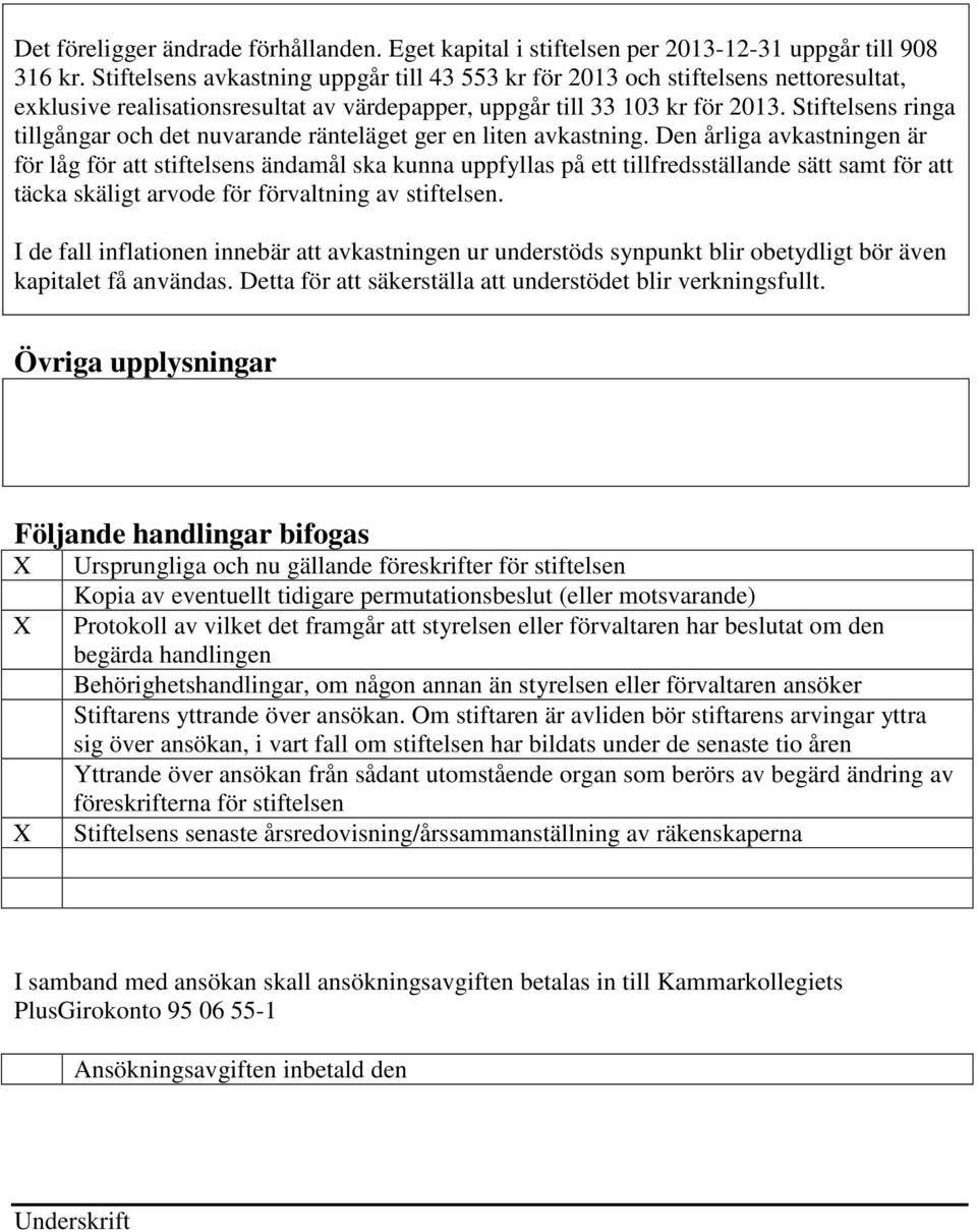 Stiftelsens ringa tillgångar och det nuvarande ränteläget ger en liten avkastning.