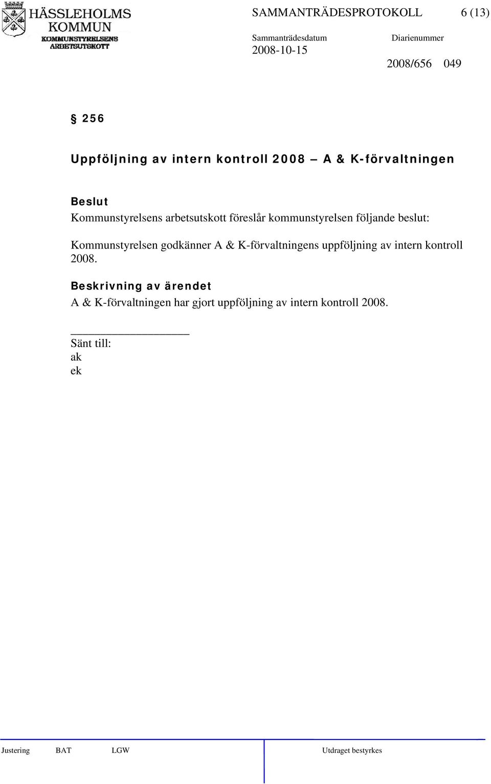 följande beslut: Kommunstyrelsen godkänner A & K-förvaltningens uppföljning av