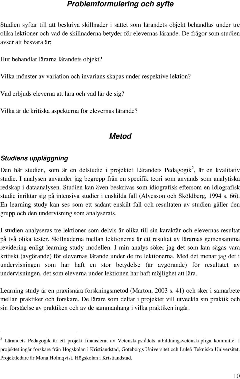 Vad erbjuds eleverna att lära och vad lär de sig? Vilka är de kritiska aspekterna för elevernas lärande?