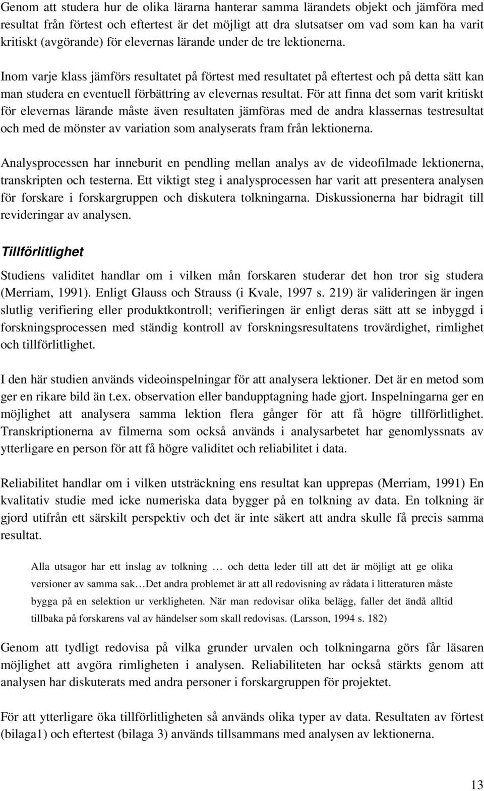 Inom varje klass jämförs resultatet på förtest med resultatet på eftertest och på detta sätt kan man studera en eventuell förbättring av elevernas resultat.