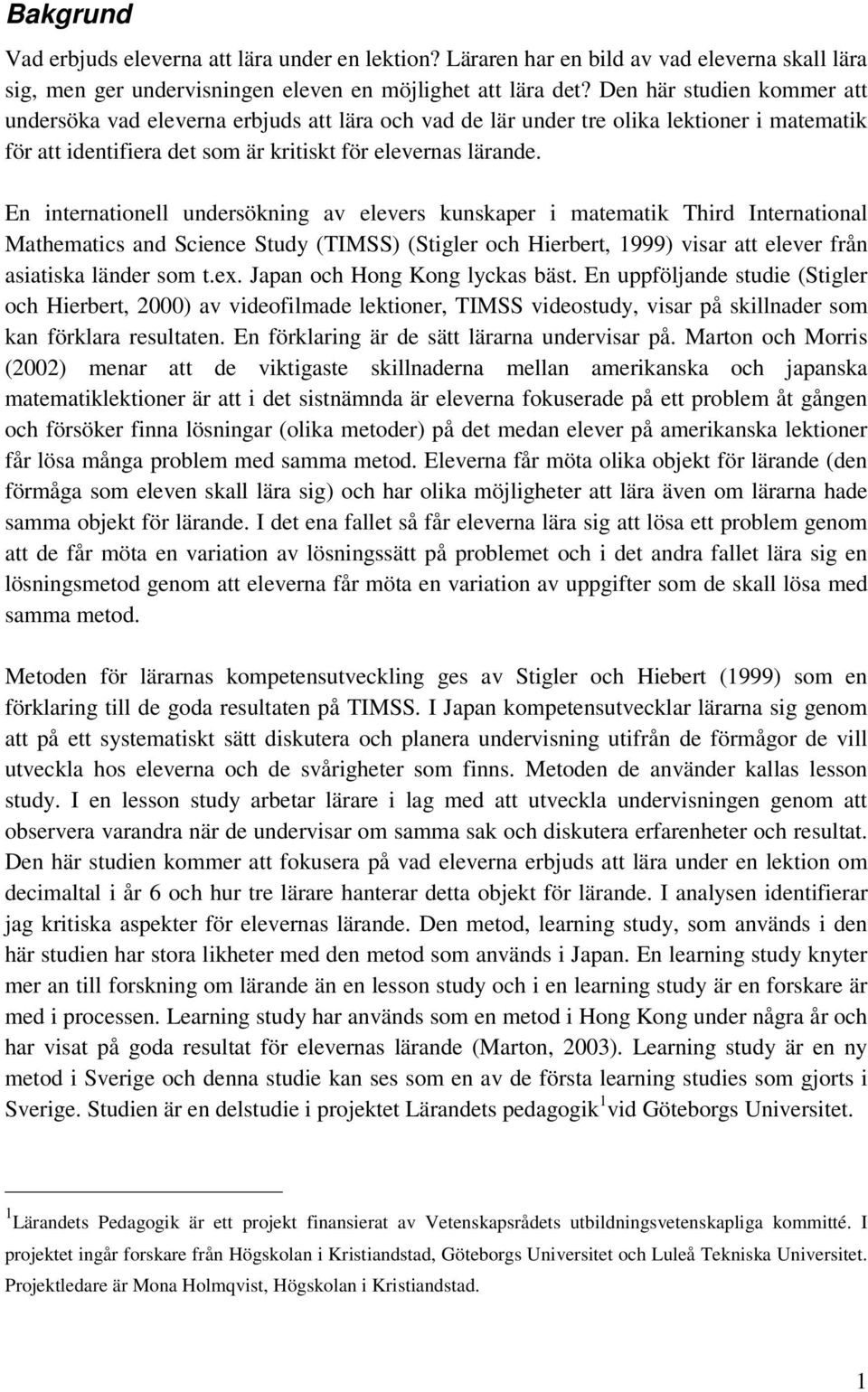 En internationell undersökning av elevers kunskaper i matematik Third International Mathematics and Science Study (TIMSS) (Stigler och Hierbert, 1999) visar att elever från asiatiska länder som t.ex.