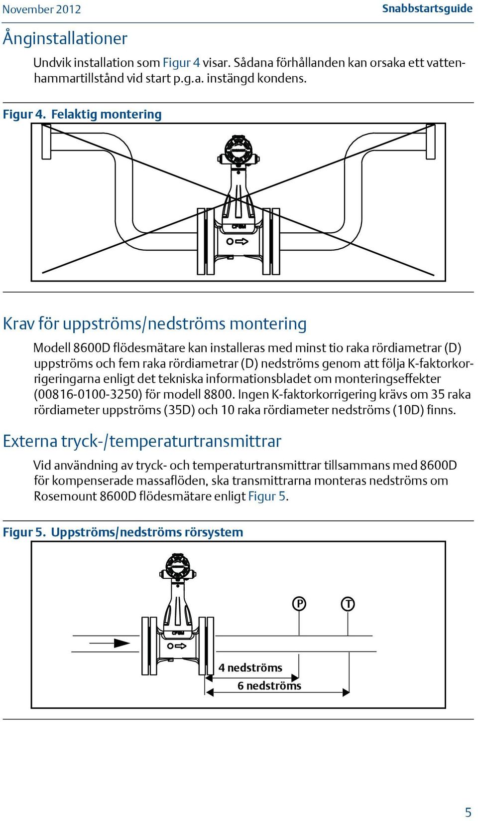 Felaktig montering Krav för uppströms/nedströms montering Modell 8600D flödesmätare kan installeras med minst tio raka rördiametrar (D) uppströms och fem raka rördiametrar (D) nedströms genom att