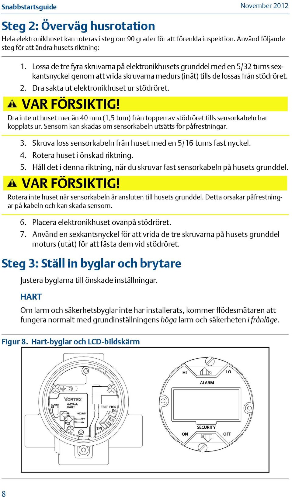 Dra sakta ut elektronikhuset ur stödröret. VAR FÖRSIKTIG! Dra inte ut huset mer än 40 mm (1,5 tum) från toppen av stödröret tills sensorkabeln har kopplats ur.