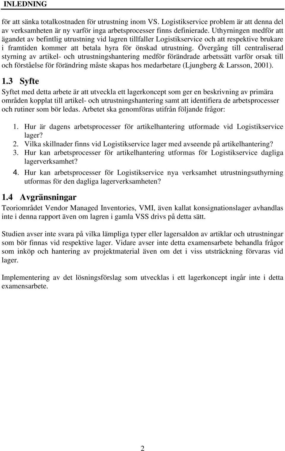 Övergång till centraliserad styrning av artikel- och utrustningshantering medför förändrade arbetssätt varför orsak till och förståelse för förändring måste skapas hos medarbetare (Ljungberg &