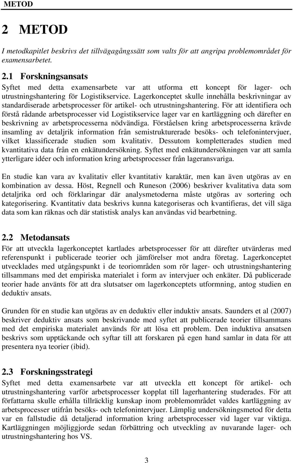 För att identifiera och förstå rådande arbetsprocesser vid Logistikservice lager var en kartläggning och därefter en beskrivning av arbetsprocesserna nödvändiga.