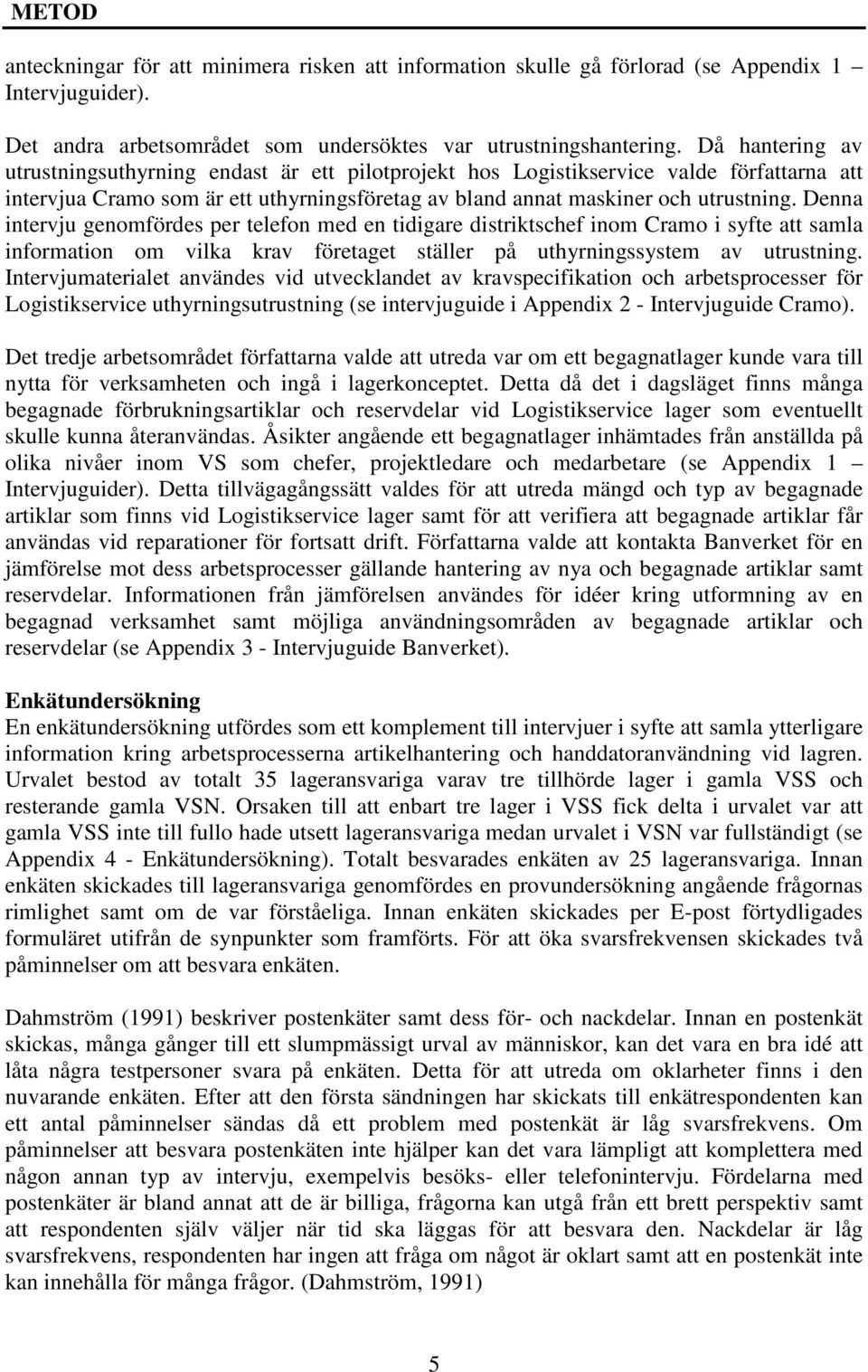 Denna intervju genomfördes per telefon med en tidigare distriktschef inom Cramo i syfte att samla information om vilka krav företaget ställer på uthyrningssystem av utrustning.