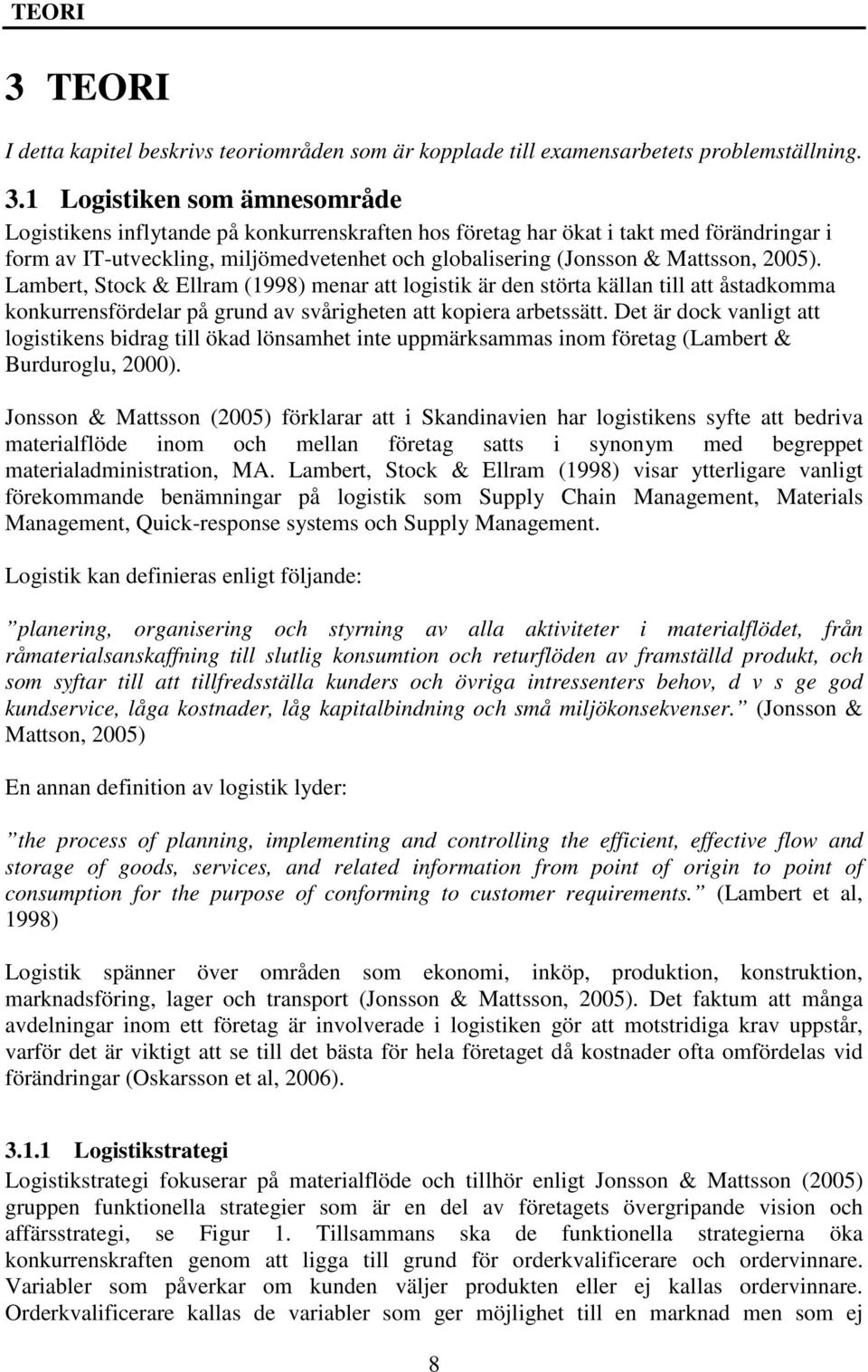 1 Logistiken som ämnesområde Logistikens inflytande på konkurrenskraften hos företag har ökat i takt med förändringar i form av IT-utveckling, miljömedvetenhet och globalisering (Jonsson & Mattsson,