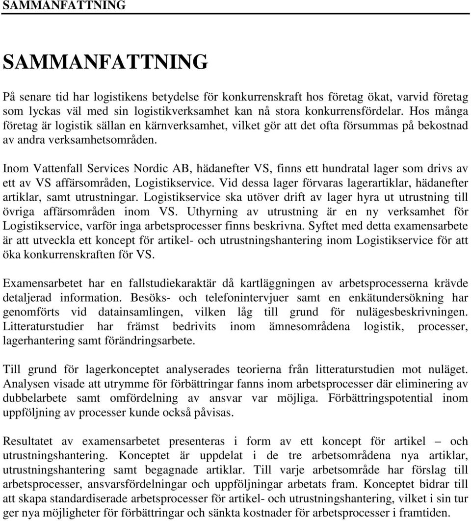 Inom Vattenfall Services Nordic AB, hädanefter VS, finns ett hundratal lager som drivs av ett av VS affärsområden, Logistikservice.