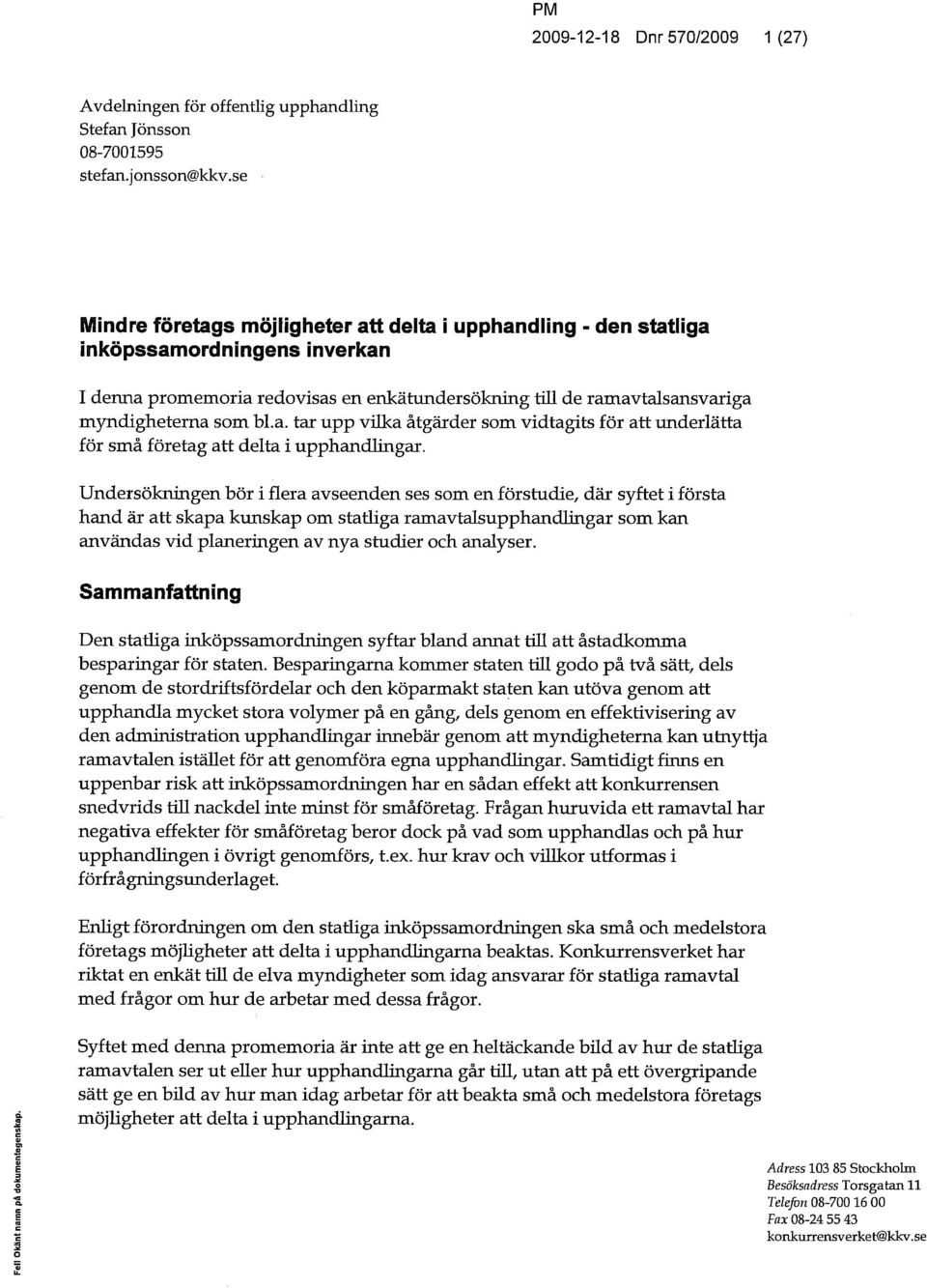 Undersökningen bör i flera avseenden ses som en förstudie, där syftet i första hand är att skapa kunskap om statliga ramavtalsupphandlingar som kan användas vid planeringen av nya studier och