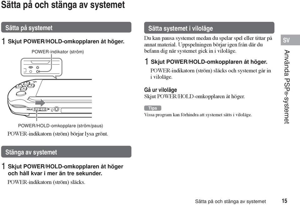 1 Skjut POWER/HOLD-omkopplaren åt höger. POWER-indikatorn (ström) släcks och systemet går in i viloläge. Gå ur viloläge Skjut POWER/HOLD-omkopplaren åt höger.