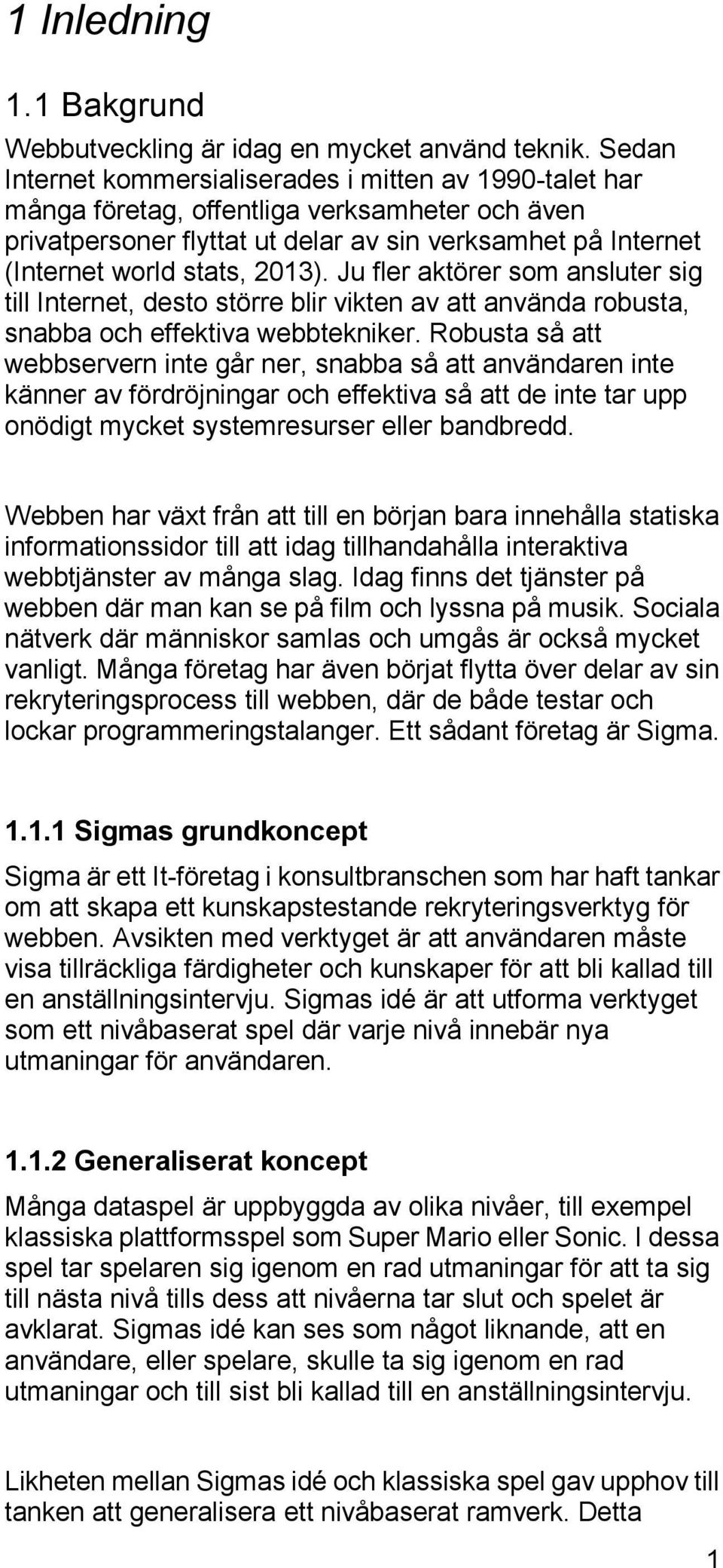 Ju fler aktörer som ansluter sig till Internet, desto större blir vikten av att använda robusta, snabba och effektiva webbtekniker.