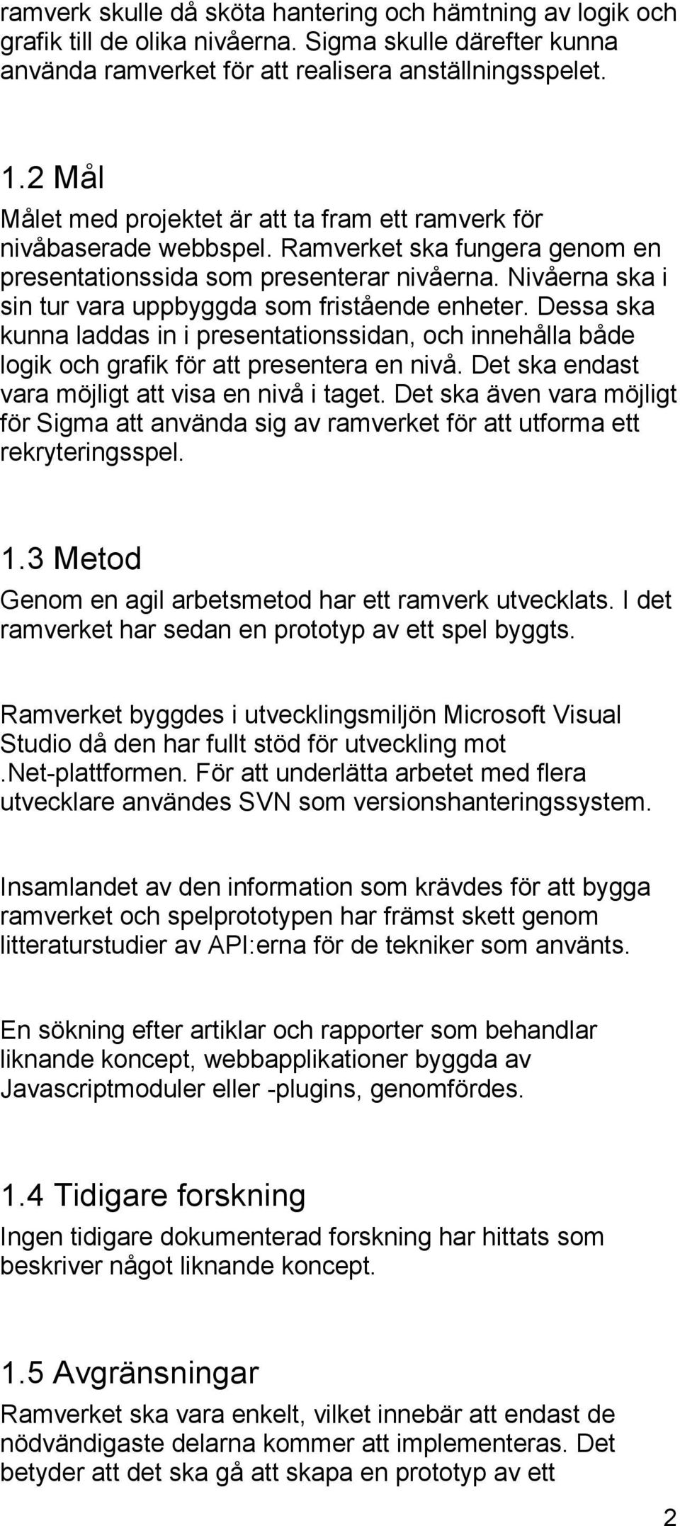 Nivåerna ska i sin tur vara uppbyggda som fristående enheter. Dessa ska kunna laddas in i presentationssidan, och innehålla både logik och grafik för att presentera en nivå.