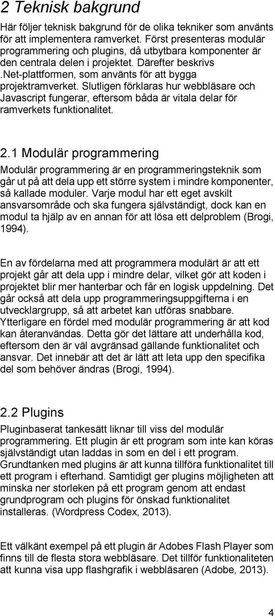 Slutligen förklaras hur webbläsare och Javascript fungerar, eftersom båda är vitala delar för ramverkets funktionalitet. 2.