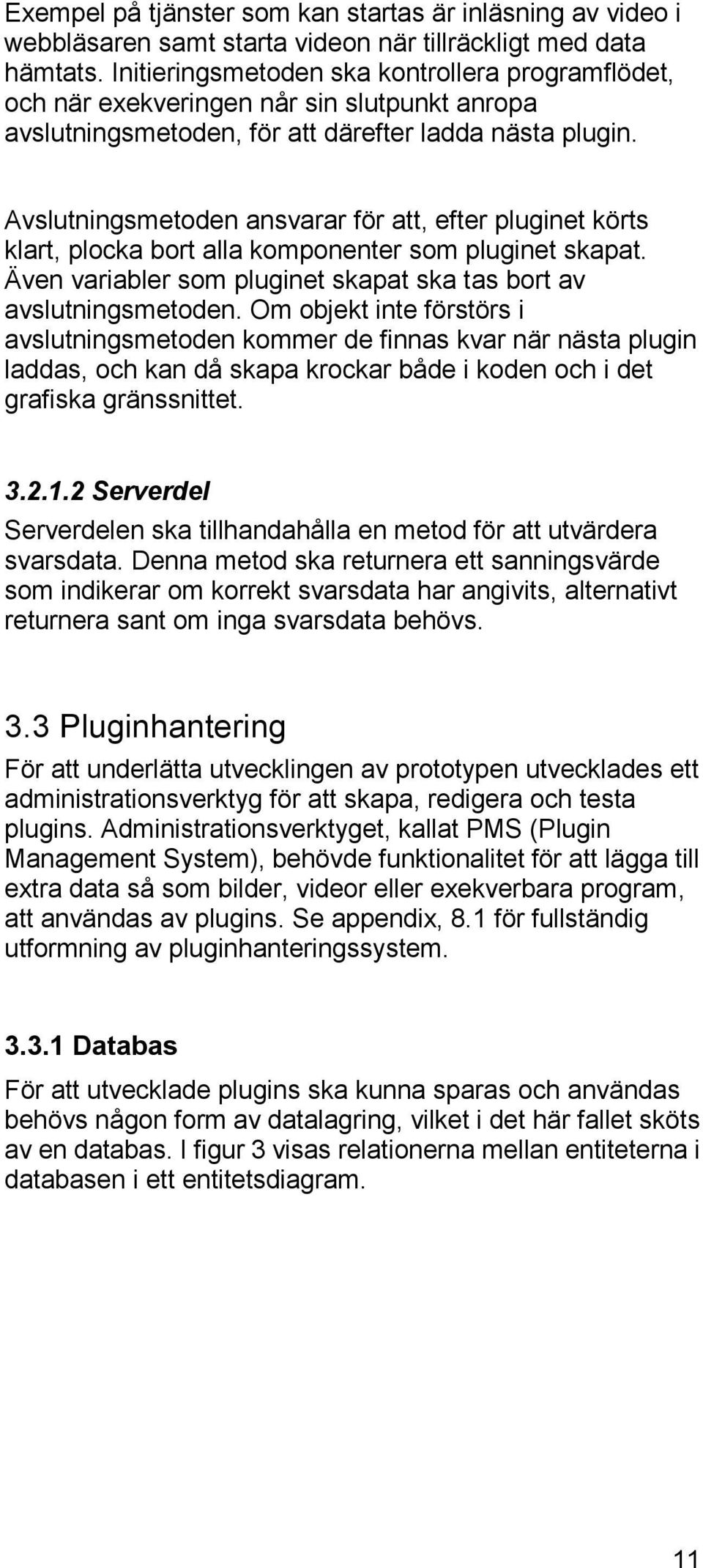 Avslutningsmetoden ansvarar för att, efter pluginet körts klart, plocka bort alla komponenter som pluginet skapat. Även variabler som pluginet skapat ska tas bort av avslutningsmetoden.