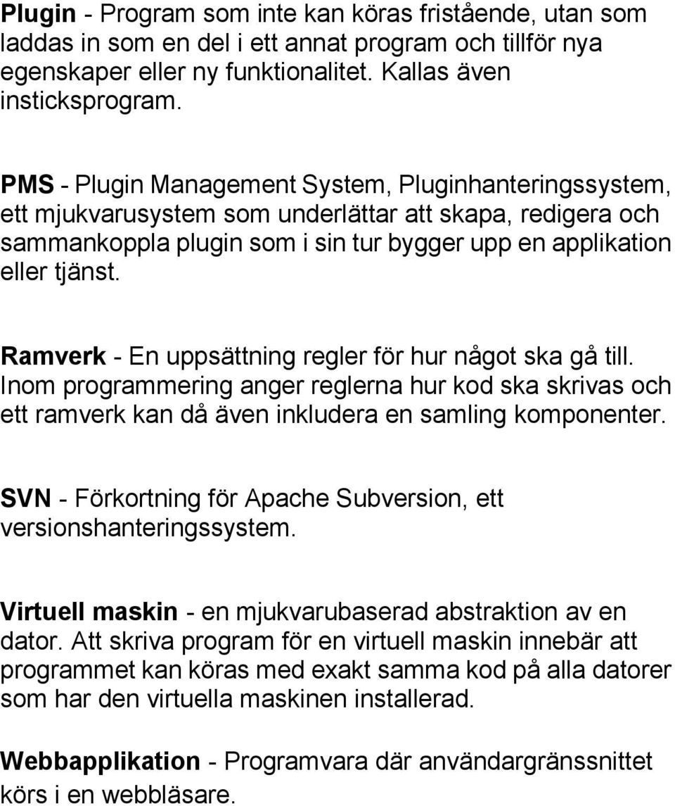 Ramverk - En uppsättning regler för hur något ska gå till. Inom programmering anger reglerna hur kod ska skrivas och ett ramverk kan då även inkludera en samling komponenter.