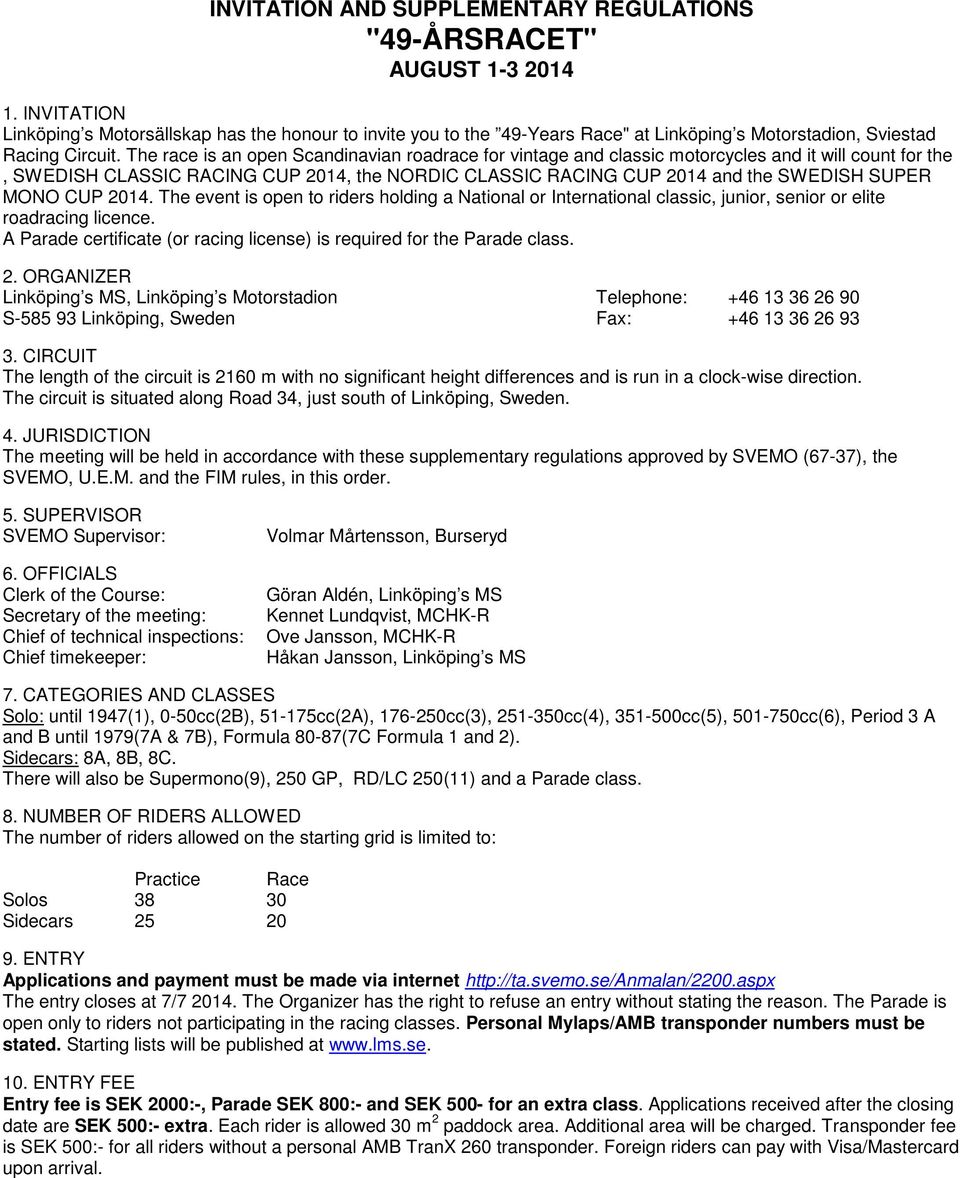 The race is an open Scandinavian roadrace for vintage and classic motorcycles and it will count for the, SWEDISH CLASSIC RACING CUP 2014, the NORDIC CLASSIC RACING CUP 2014 and the SWEDISH SUPER MONO