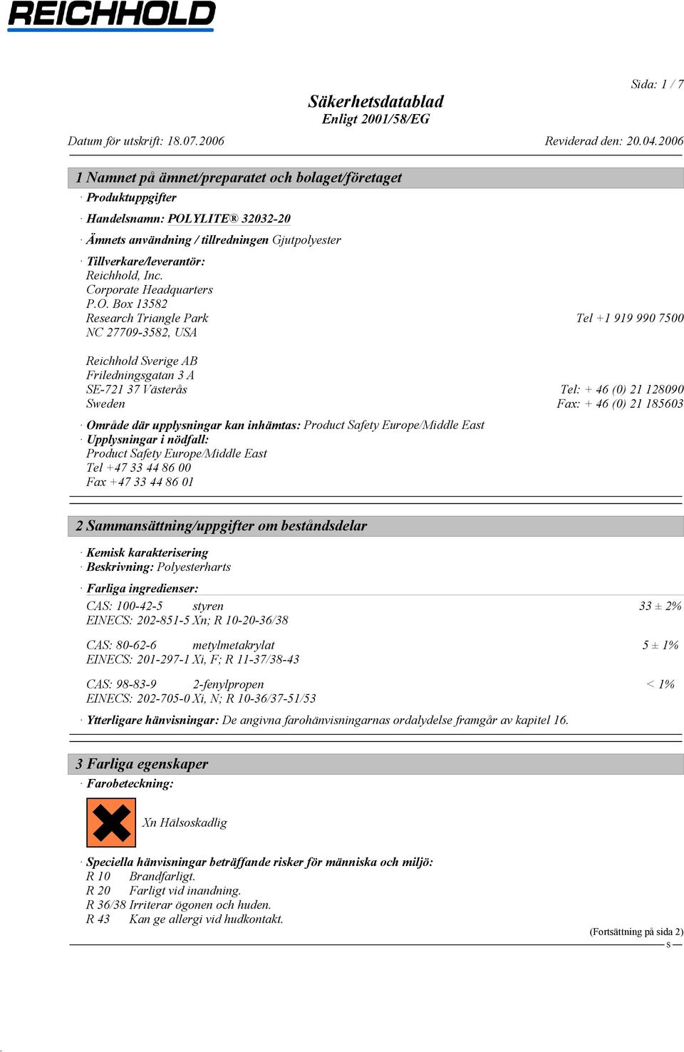 Box 13582 Research Triangle Park Tel +1 919 990 7500 NC 27709-3582, UA Reichhold verige AB Friledningsgatan 3 A E-721 37 Västerås Tel: + 46 (0) 21 128090 weden Fax: + 46 (0) 21 185603 Område där