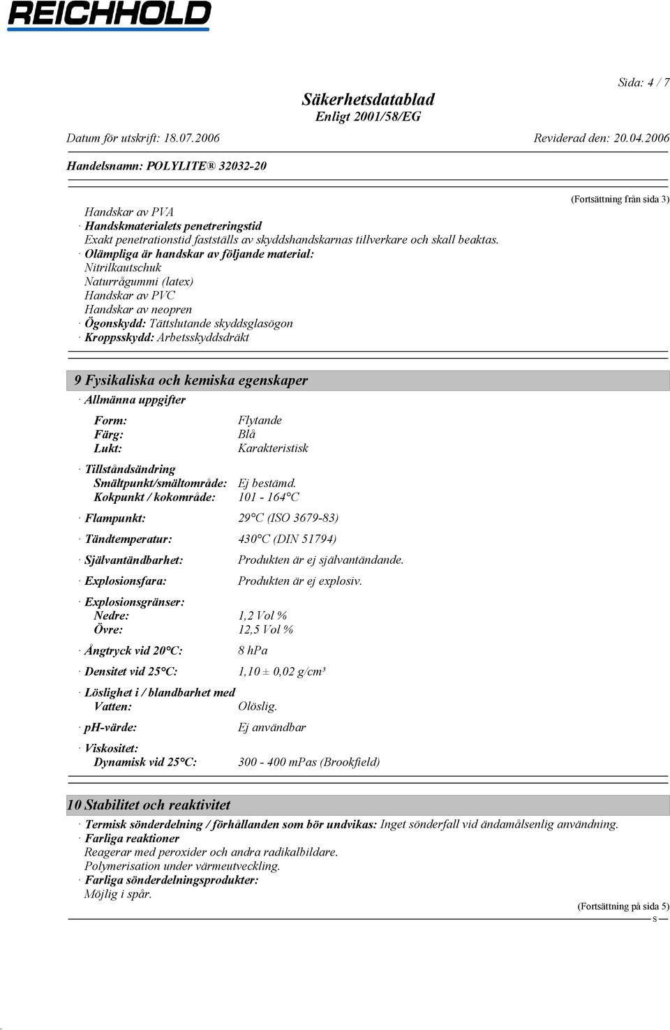 (Fortsättning från sida 3) 9 Fysikaliska och kemiska egenskaper Allmänna uppgifter Form: Flytande Färg: Blå Lukt: Karakteristisk Tillståndsändring mältpunkt/smältområde: Ej bestämd.