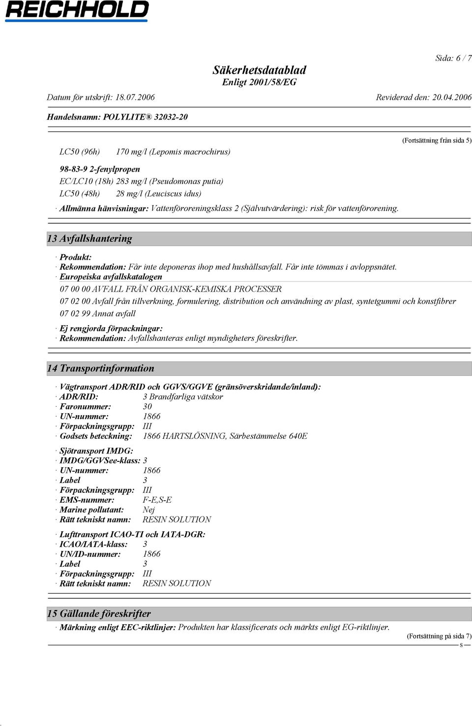 Europeiska avfallskatalogen 07 00 00 AVFALL FRÅN ORGANIK-KEMIKA PROCEER 07 02 00 Avfall från tillverkning, formulering, distribution och användning av plast, syntetgummi och konstfibrer 07 02 99