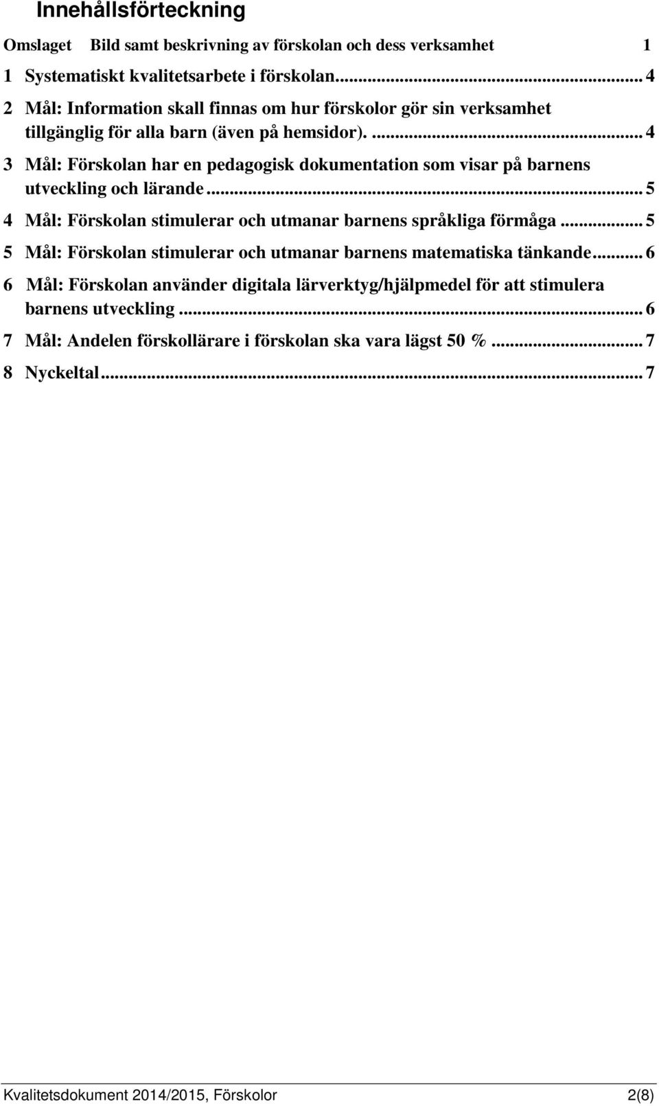 ... 4 3 Mål: Förskolan har en pedagogisk dokumentation som visar på barnens utveckling och lärande... 5 4 Mål: Förskolan stimulerar och utmanar barnens språkliga förmåga.