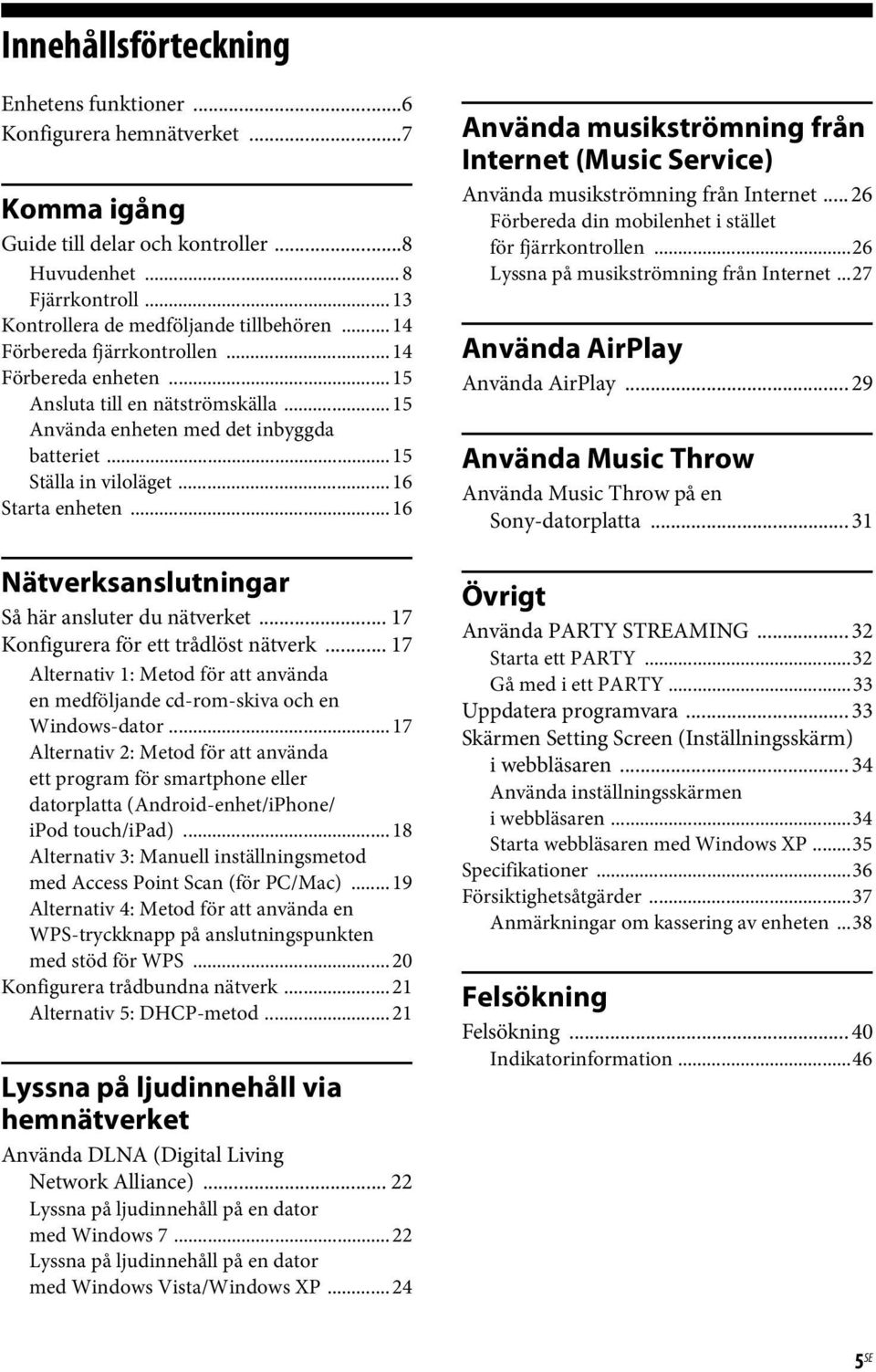 .. 16 Nätverksanslutningar Så här ansluter du nätverket... 17 Konfigurera för ett trådlöst nätverk... 17 Alternativ 1: Metod för att använda en medföljande cd-rom-skiva och en Windows-dator.