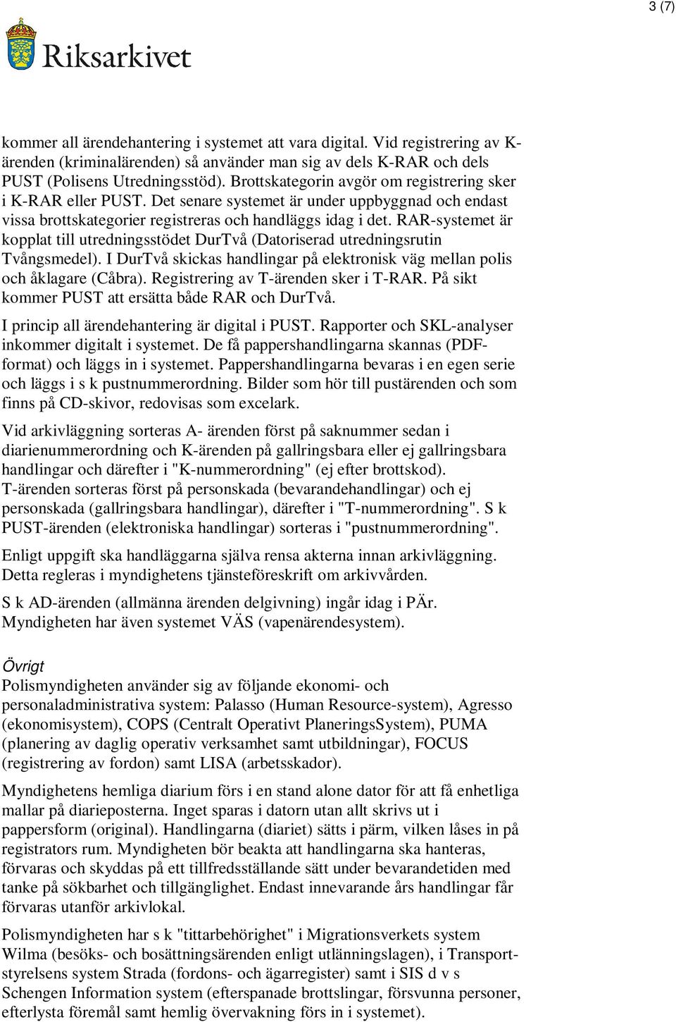 RAR-systemet är kopplat till utredningsstödet DurTvå (Datoriserad utredningsrutin Tvångsmedel). I DurTvå skickas handlingar på elektronisk väg mellan polis och åklagare (Cåbra).