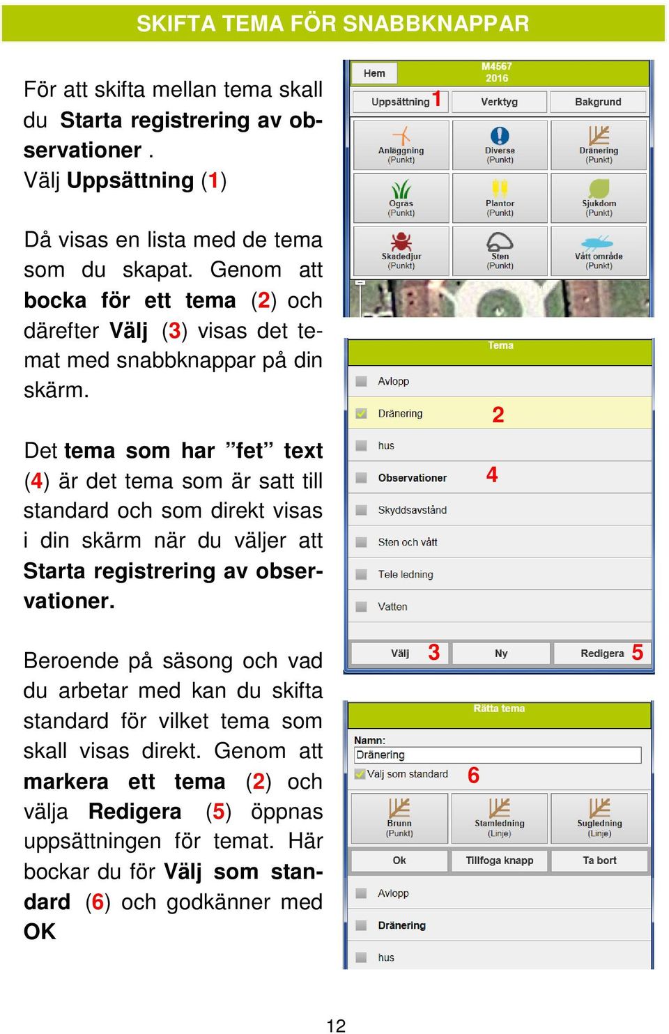 Det tema som har fet text (4) är det tema som är satt till standard och som direkt visas i din skärm när du väljer att Starta registrering av observationer.