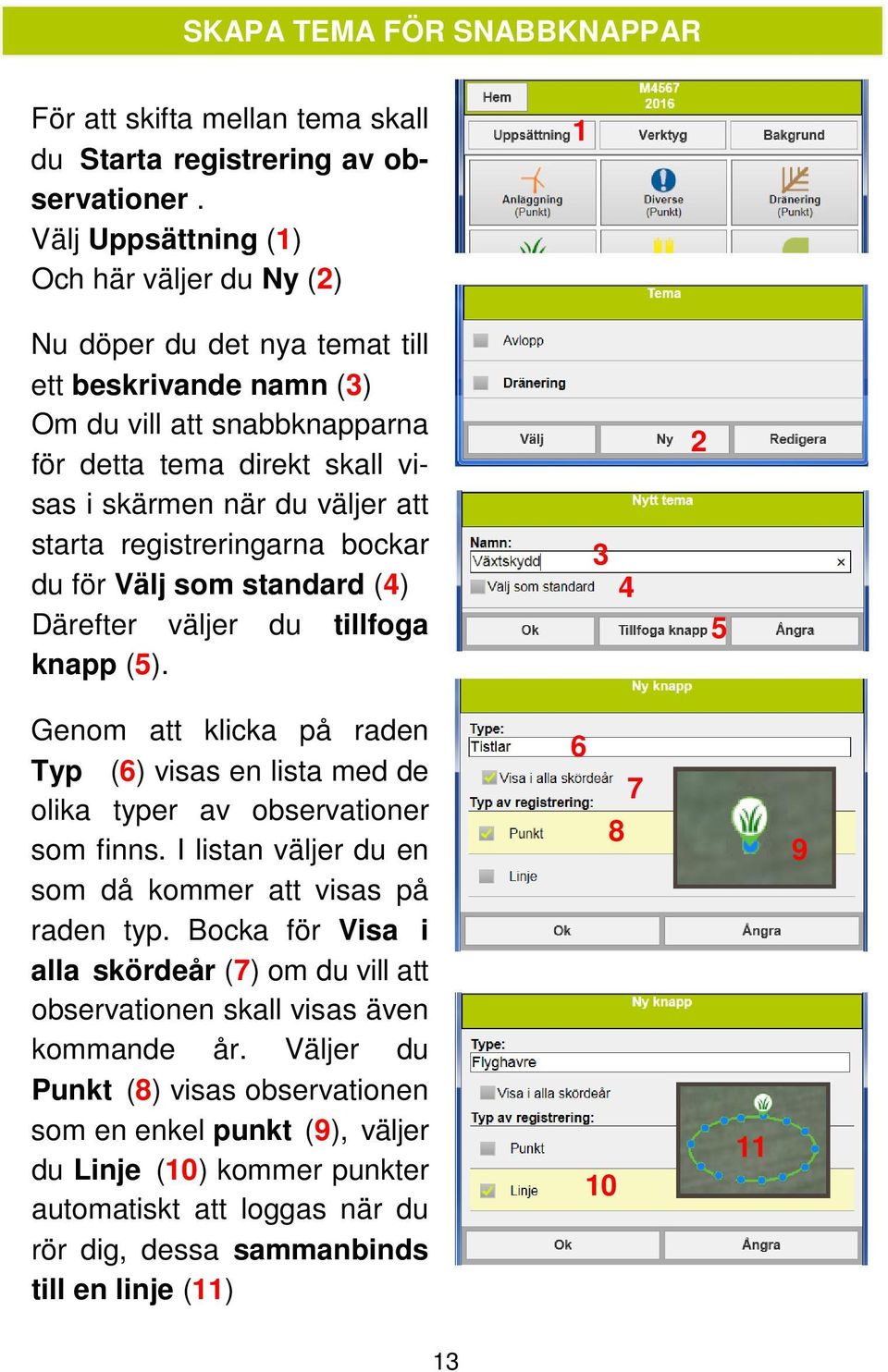 registreringarna bockar du för Välj som standard (4) Därefter väljer du tillfoga knapp (5). 4 5 Genom att klicka på raden Typ (6) visas en lista med de olika typer av observationer som finns.