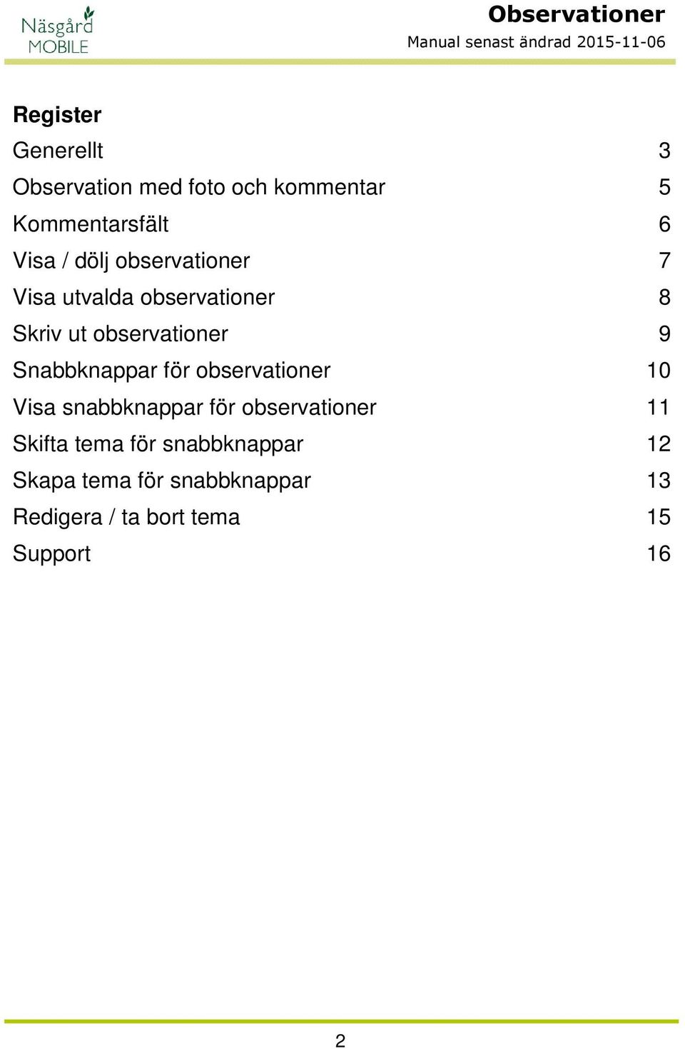 Skriv ut observationer 9 Snabbknappar för observationer 0 Visa snabbknappar för