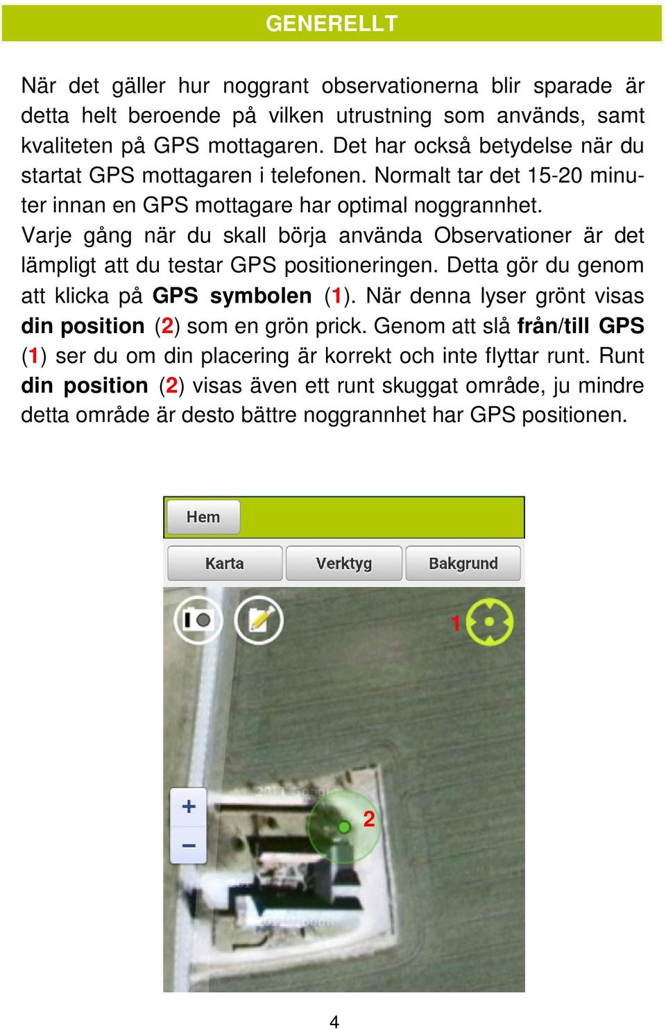 Varje gång när du skall börja använda Observationer är det lämpligt att du testar GPS positioneringen. Detta gör du genom att klicka på GPS symbolen ().