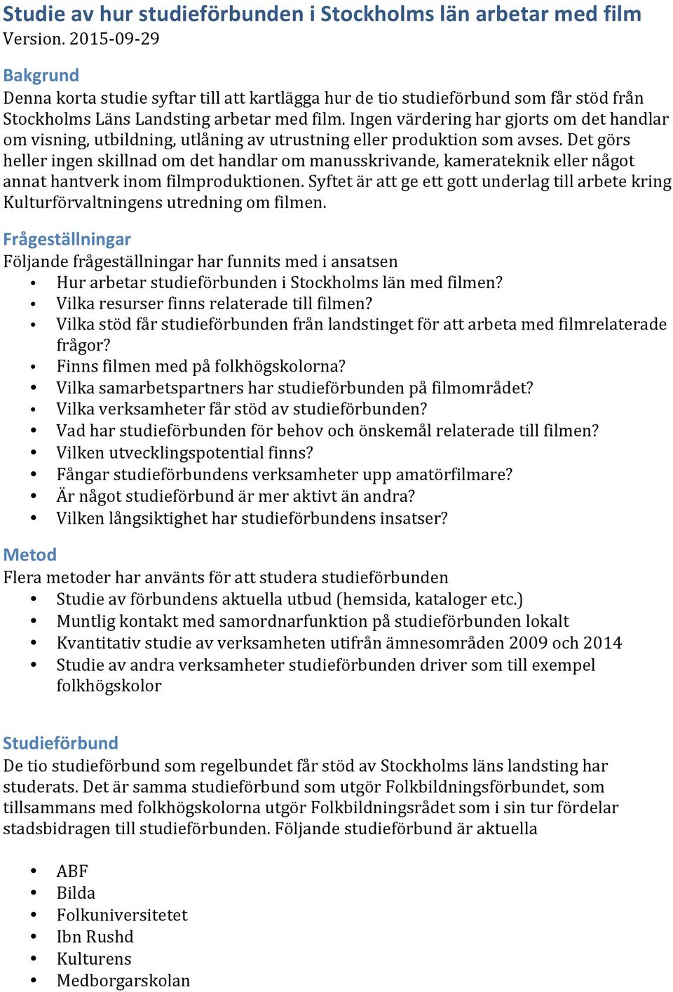 Ingen värdering har gjorts om det handlar om visning, utbildning, utlåning av utrustning eller produktion som avses.