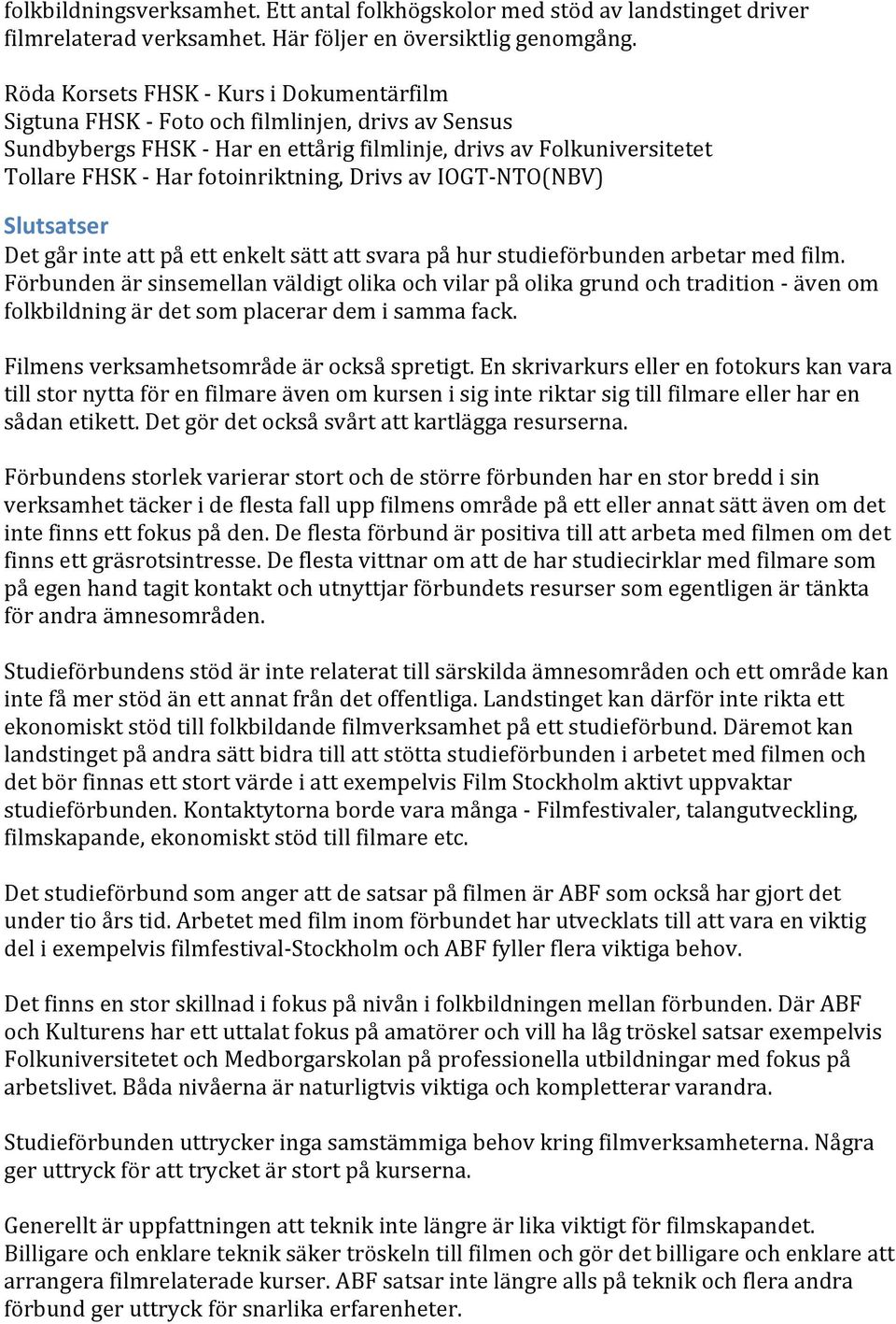 fotoinriktning, Drivs av IOGT-NTO(NBV) Slutsatser Det går inte att på ett enkelt sätt att svara på hur studieförbunden arbetar med film.