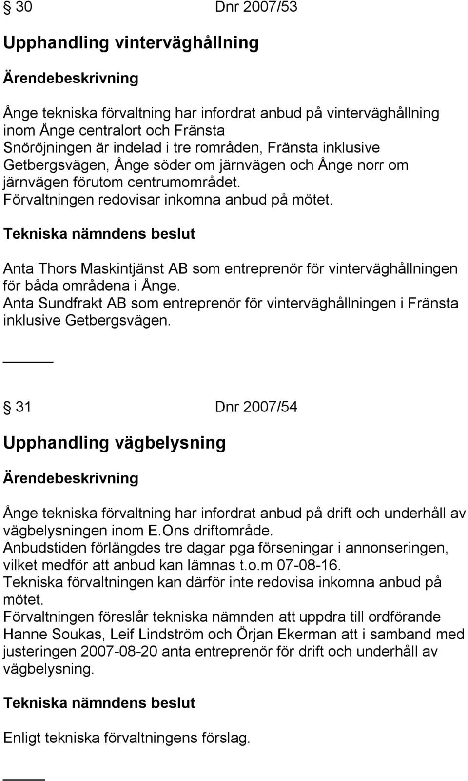 Anta Thors Maskintjänst AB som entreprenör för vinterväghållningen för båda områdena i Ånge. Anta Sundfrakt AB som entreprenör för vinterväghållningen i Fränsta inklusive Getbergsvägen.