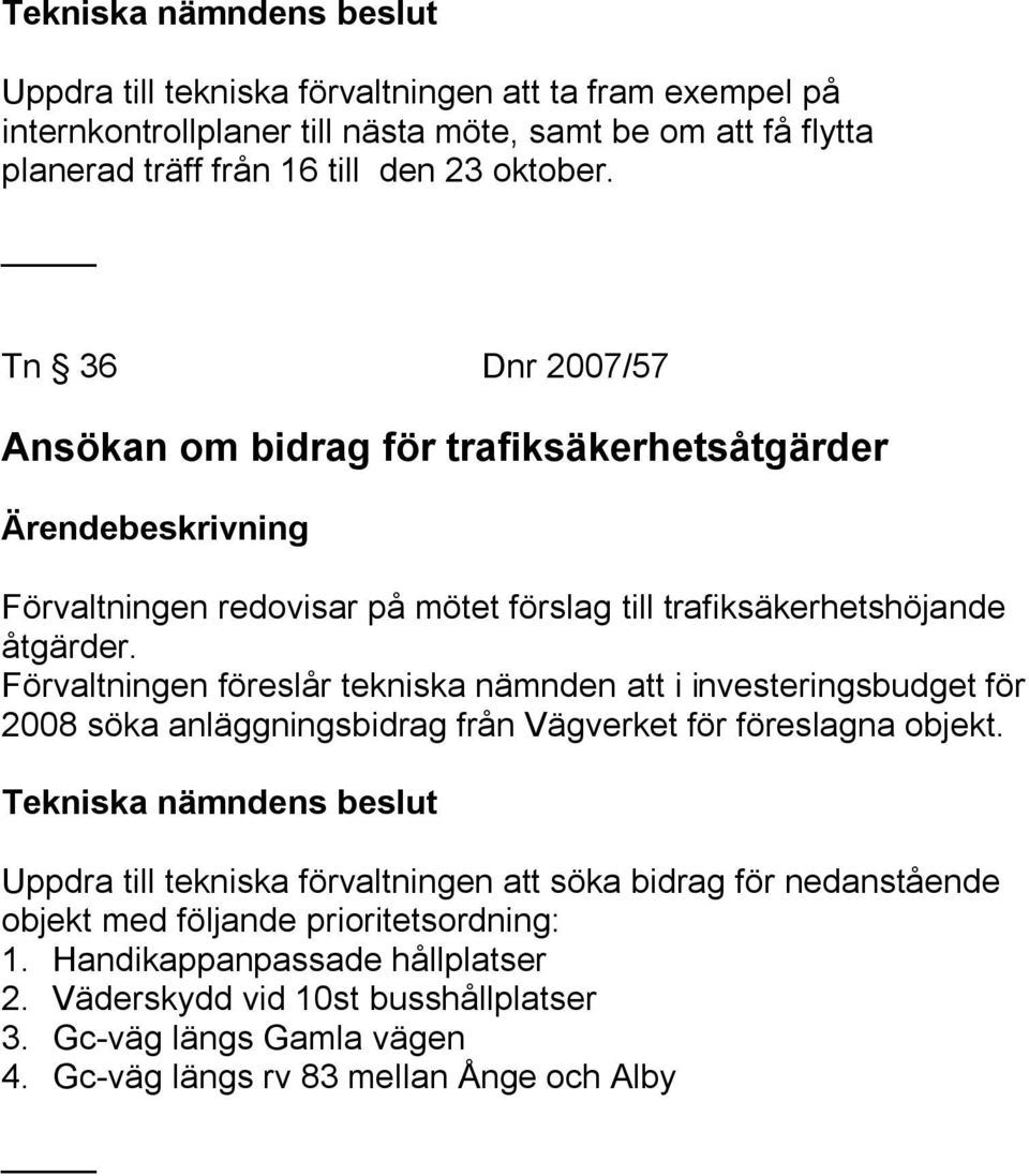 Förvaltningen föreslår tekniska nämnden att i investeringsbudget för 2008 söka anläggningsbidrag från Vägverket för föreslagna objekt.