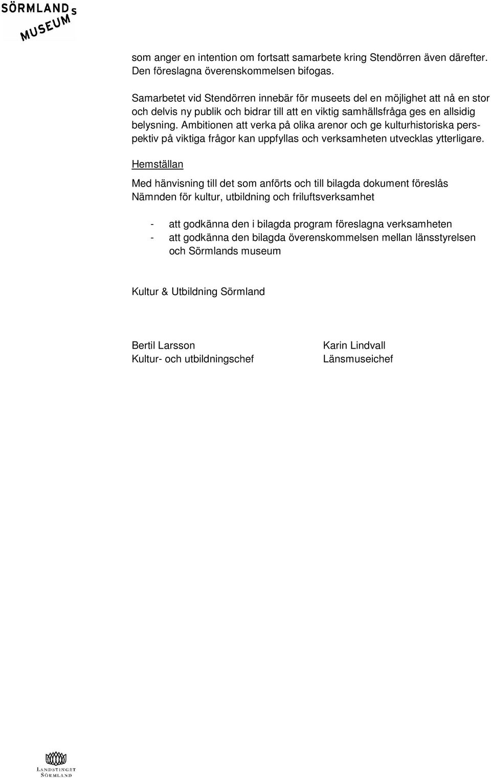 Ambitionen att verka på olika arenor och ge kulturhistoriska perspektiv på viktiga frågor kan uppfyllas och verksamheten utvecklas ytterligare.