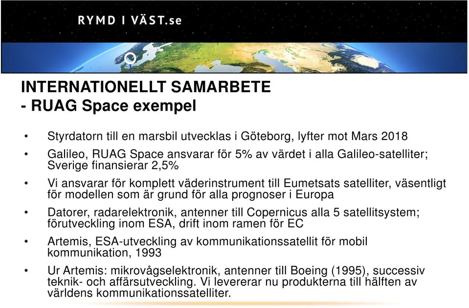 Datorer, radarelektronik, antenner till Copernicus alla 5 satellitsystem; förutveckling inom ESA, drift inom ramen för EC Artemis, ESA-utveckling av kommunikationssatellit för mobil