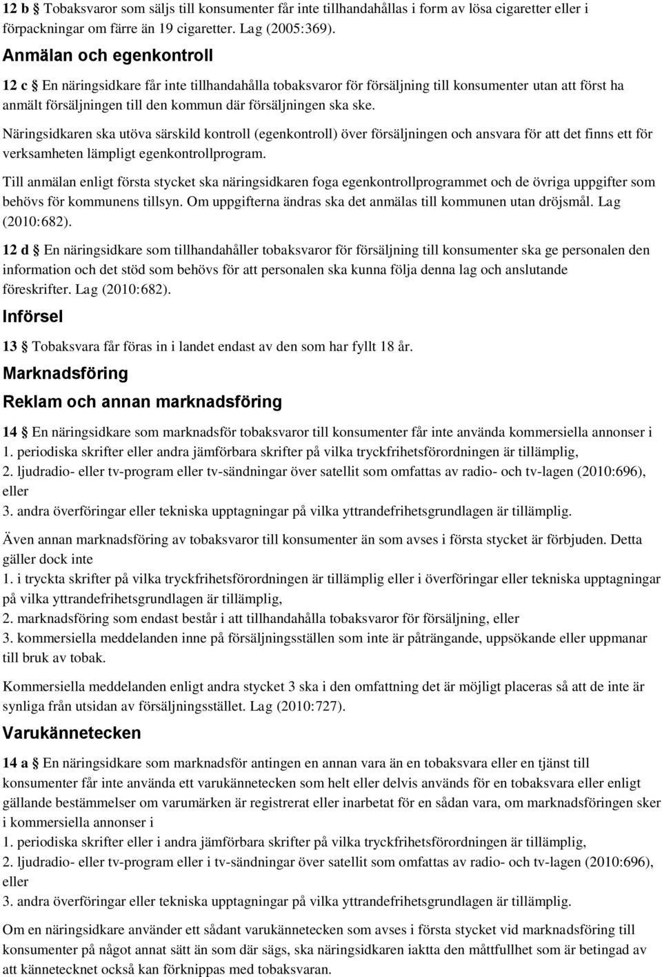 Näringsidkaren ska utöva särskild kontroll (egenkontroll) över försäljningen och ansvara för att det finns ett för verksamheten lämpligt egenkontrollprogram.