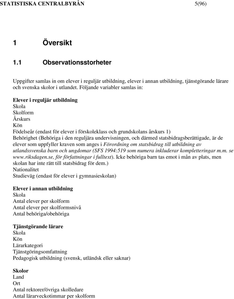 undervisningen, och därmed statsbidragsberättigade, är de elever som uppfyller kraven som anges i Förordning om statsbidrag till utbildning av utlandssvenska barn och ungdomar (SFS 1994:519 som