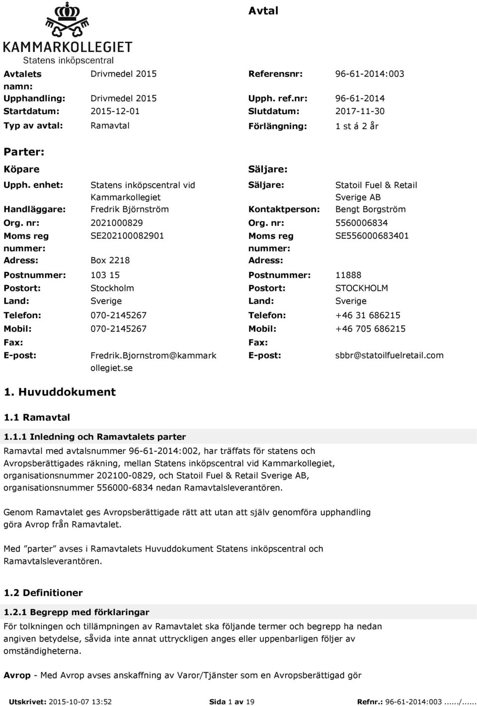 nr: Moms reg nummer: Adress: Postnummer: Postort: Land: Telefon: Mobil: Fax: E-post: Säljare: Statens inköpscentral vid Kammarkollegiet Säljare: Statoil Fuel & Retail Sverige AB Fredrik Björnström