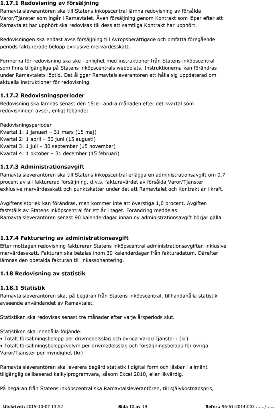 Redovisningen ska endast avse försäljning till Avropsberättigade och omfatta föregående periods fakturerade belopp exklusive mervärdesskatt.