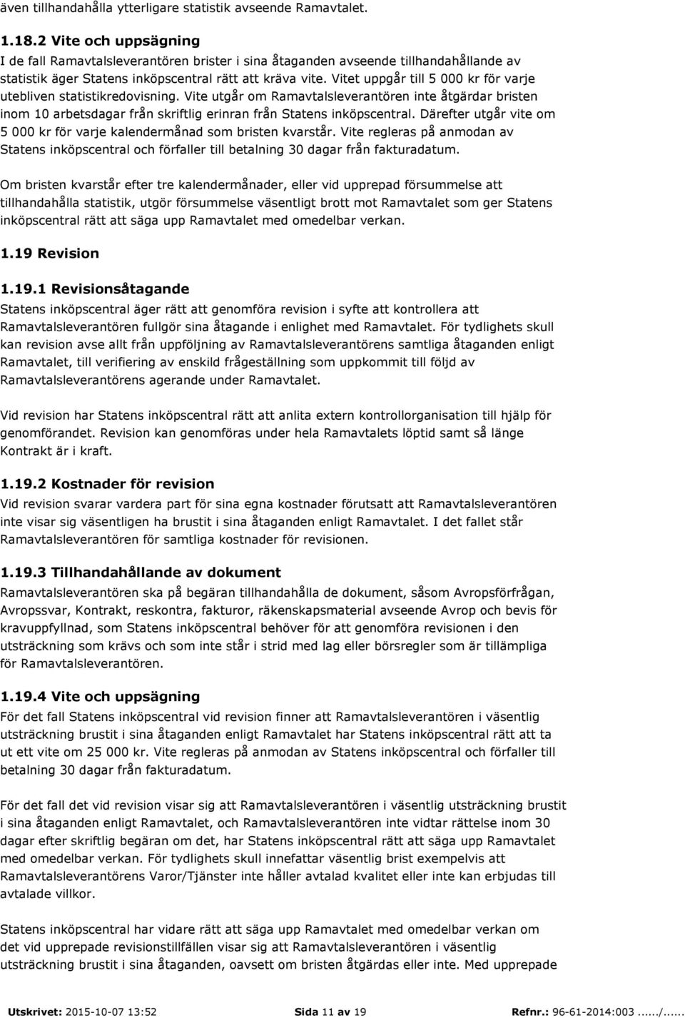 Vitet uppgår till 5 000 kr för varje utebliven statistikredovisning. Vite utgår om Ramavtalsleverantören inte åtgärdar bristen inom 10 arbetsdagar från skriftlig erinran från Statens inköpscentral.