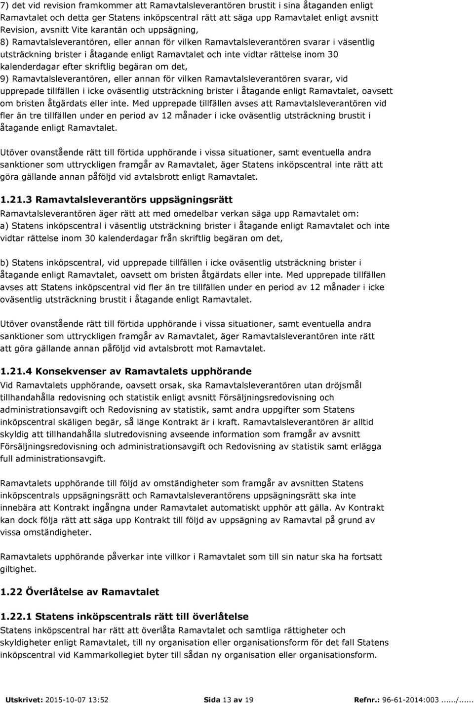 30 kalenderdagar efter skriftlig begäran om det, 9) Ramavtalsleverantören, eller annan för vilken Ramavtalsleverantören svarar, vid upprepade tillfällen i icke oväsentlig utsträckning brister i