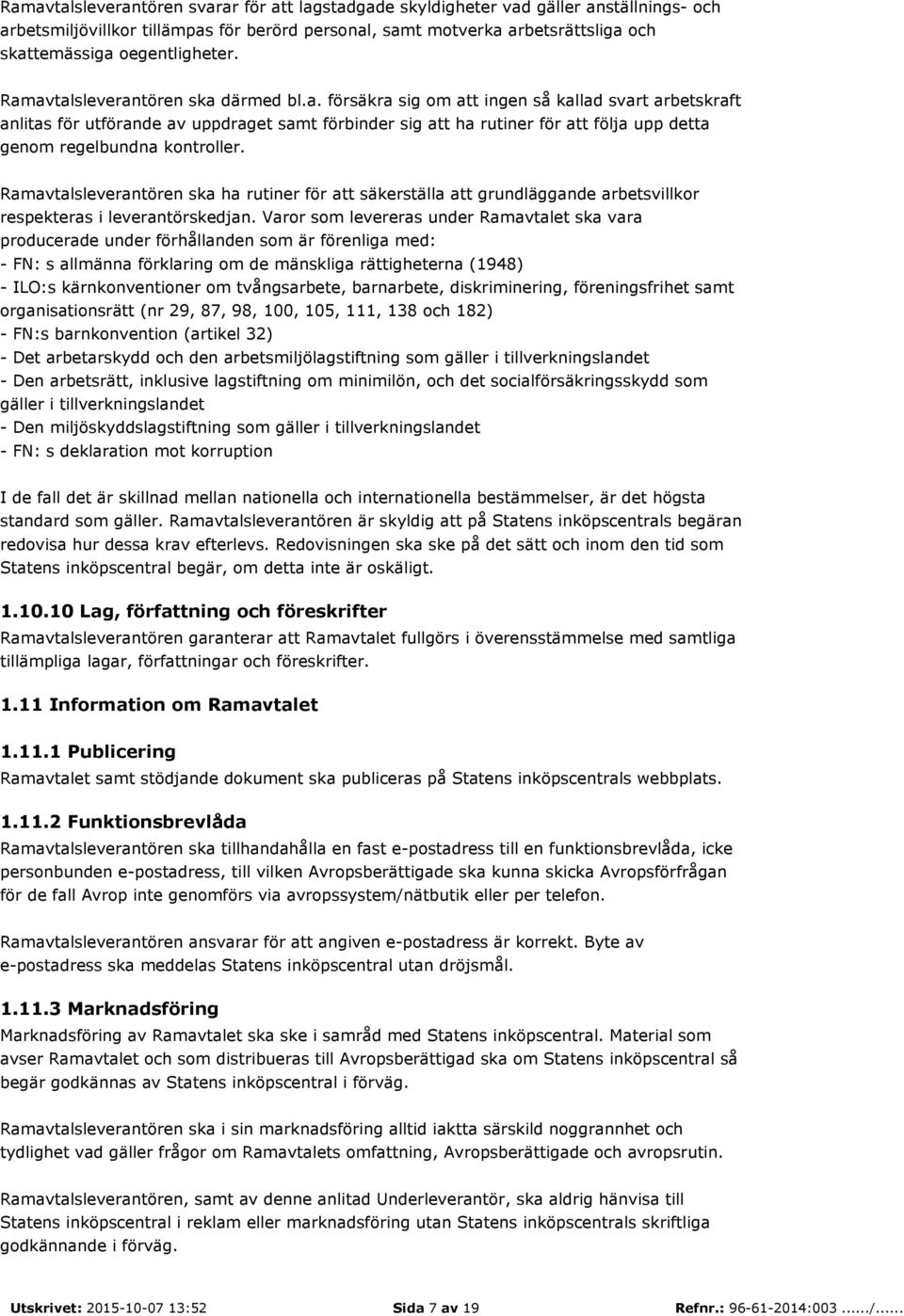 Ramavtalsleverantören ska ha rutiner för att säkerställa att grundläggande arbetsvillkor respekteras i leverantörskedjan.