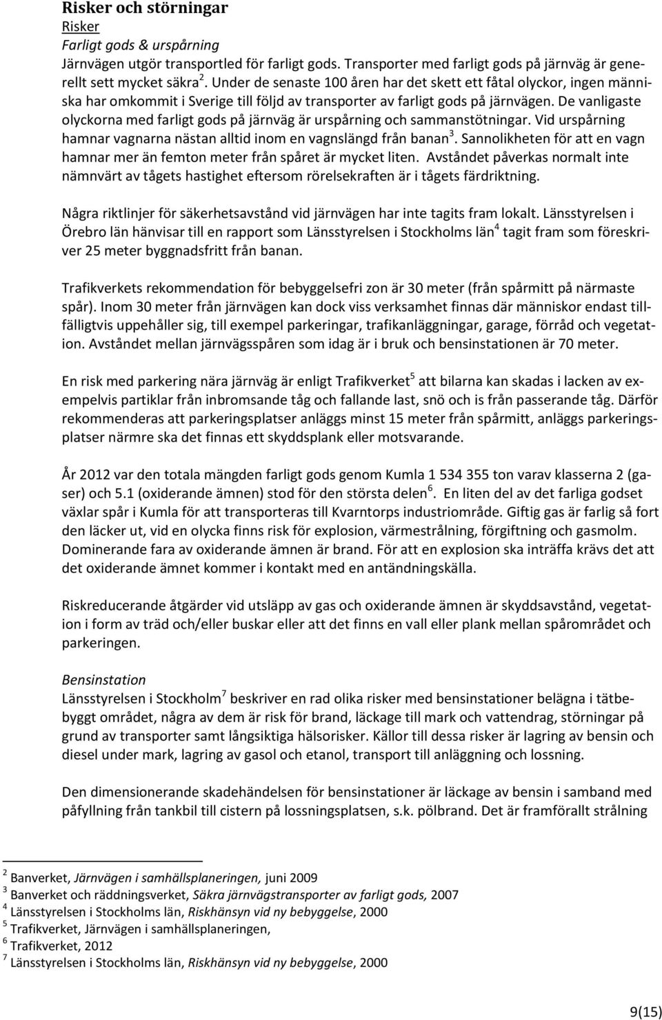 De vanligaste olyckorna med farligt gods på järnväg är urspårning och sammanstötningar. Vid urspårning hamnar vagnarna nästan alltid inom en vagnslängd från banan 3.