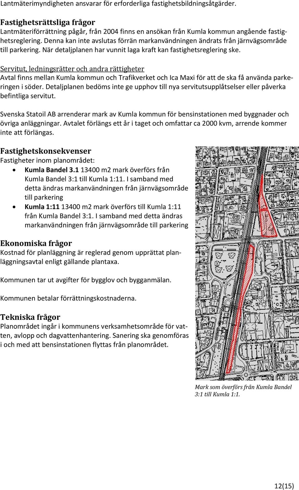 Denna kan inte avslutas förrän markanvändningen ändrats från järnvägsområde till parkering. När detaljplanen har vunnit laga kraft kan fastighetsreglering ske.