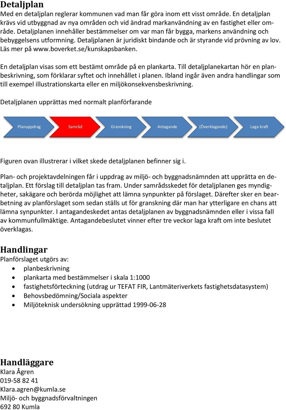 boverket.se/kunskapsbanken. En detaljplan visas som ett bestämt område på en plankarta. Till detaljplanekartan hör en planbeskrivning, som förklarar syftet och innehållet i planen.