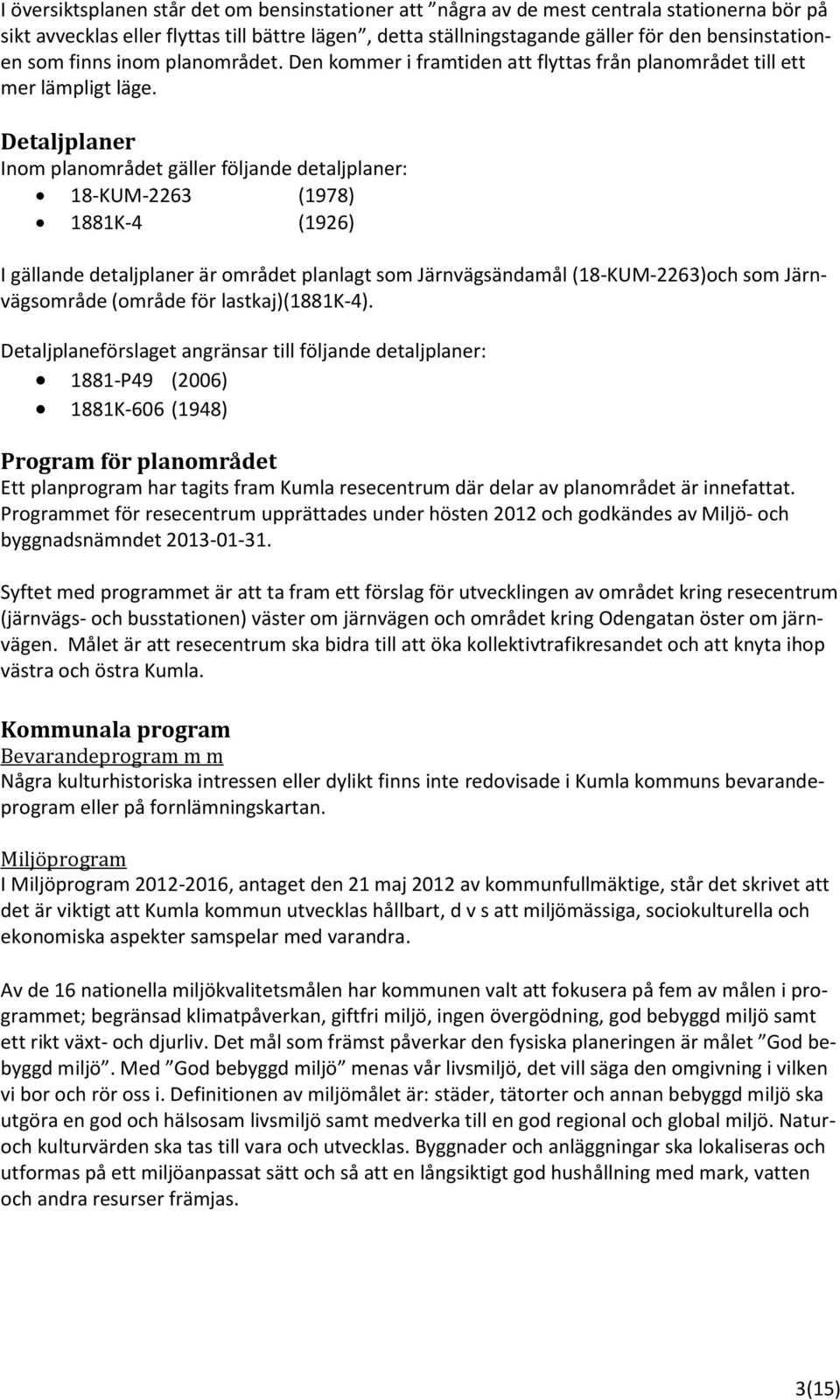 Detaljplaner Inom planområdet gäller följande detaljplaner: 18-KUM-2263 (1978) 1881K-4 (1926) I gällande detaljplaner är området planlagt som Järnvägsändamål (18-KUM-2263)och som Järnvägsområde