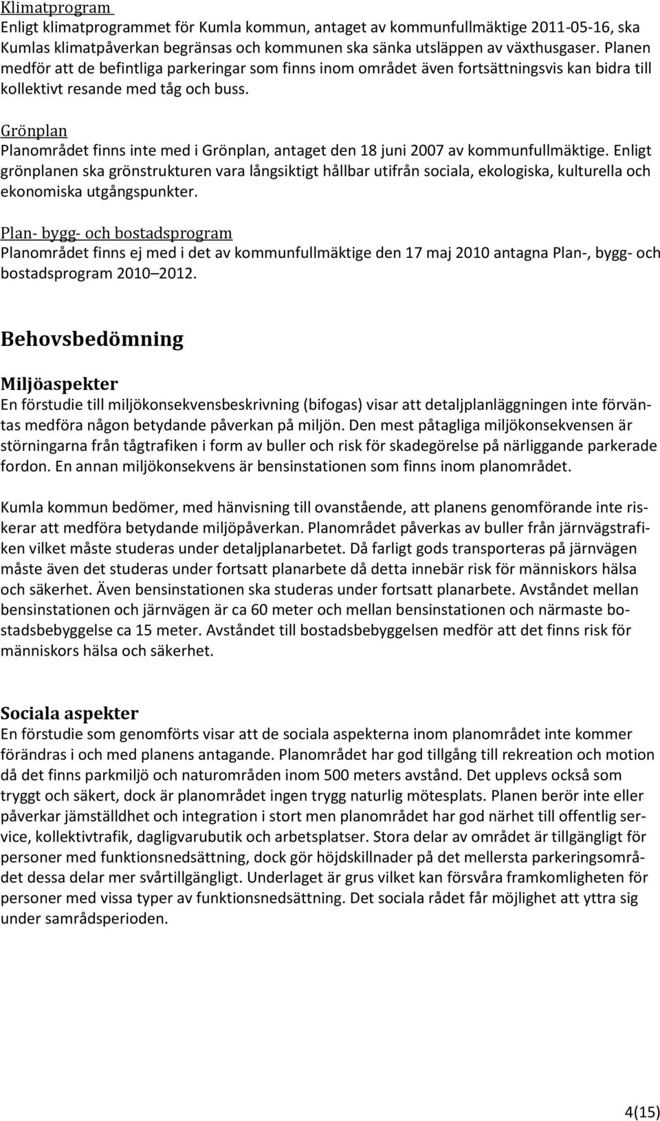 Grönplan Planområdet finns inte med i Grönplan, antaget den 18 juni 2007 av kommunfullmäktige.