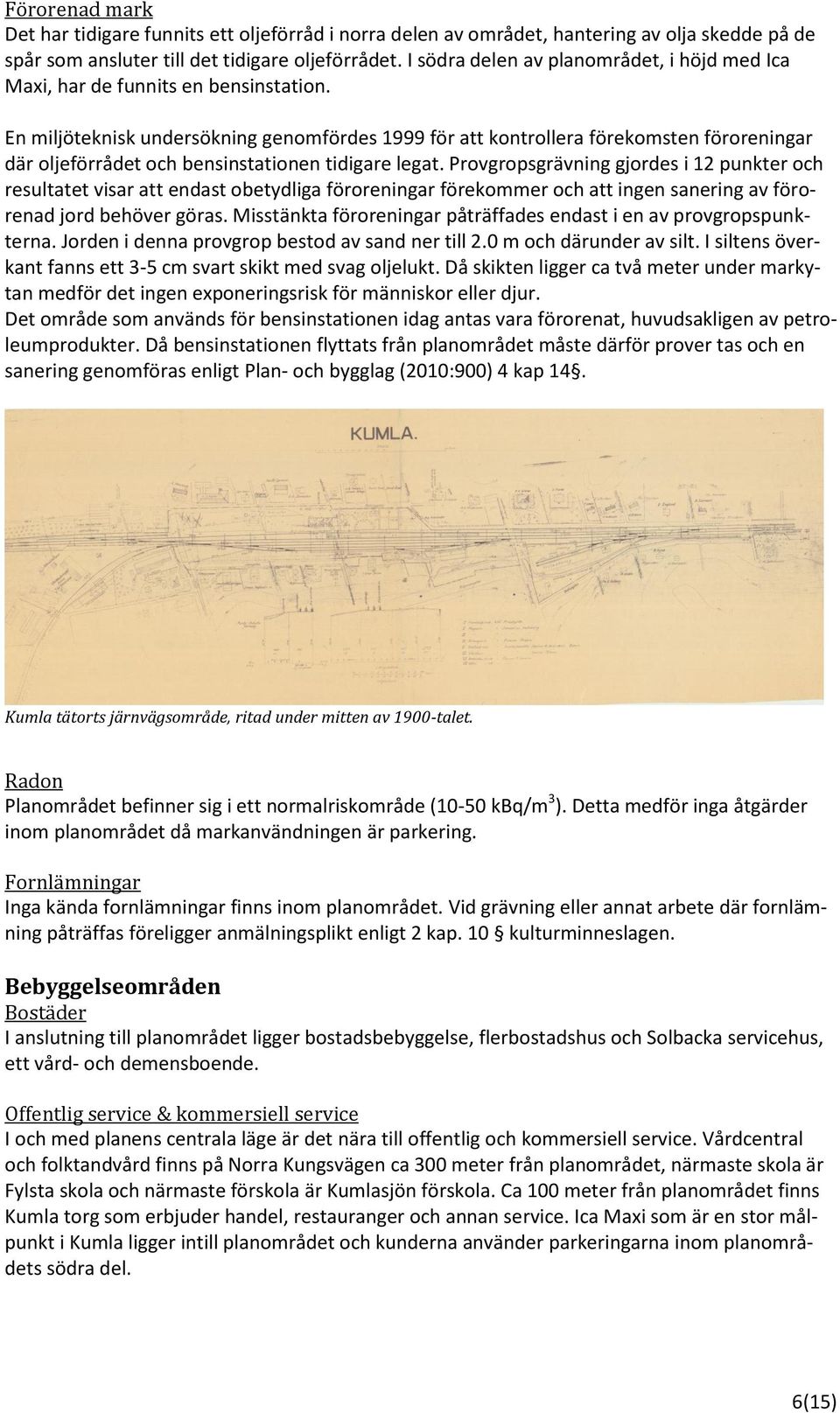 En miljöteknisk undersökning genomfördes 1999 för att kontrollera förekomsten föroreningar där oljeförrådet och bensinstationen tidigare legat.